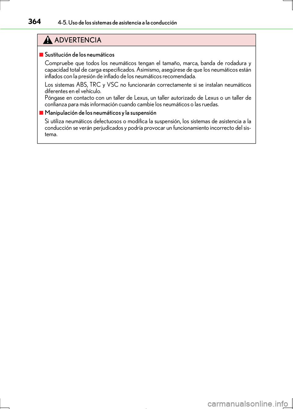 Lexus IS300h 2017  Manual del propietario (in Spanish) 3644-5. Uso de los sistemas de asistencia a la conducción
IS300h_ES(OM53D92S)
ADVERTENCIA
■Sustitución de los neumáticos
Compruebe que todos los neumáticos tengan el tamaño, marca, banda de rod