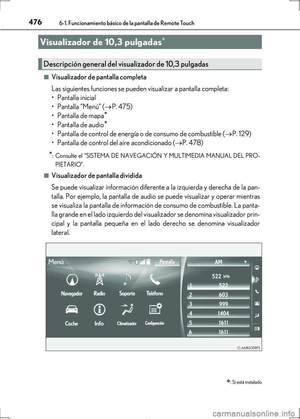 Lexus IS300h 2017  Manual del propietario (in Spanish) 4766-1. Funcionamiento básico de la pantalla de Remote Touch
IS300h_ES(OM53D92S)■
Visualizador de pantalla completa
Las siguientes funciones se pueden
 visualizar a pantalla completa:
• Pantalla 