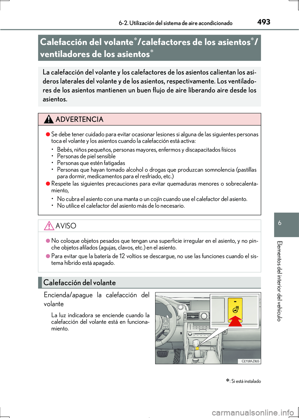 Lexus IS300h 2017  Manual del propietario (in Spanish) 4936-2. Utilización del sistema de aire acondicionado
6
Elementos del interior del vehículo
IS300h_ES(OM53D92S)
Encienda/apague la calefacción del
volante
La luz indicadora se enciende cuando la
ca