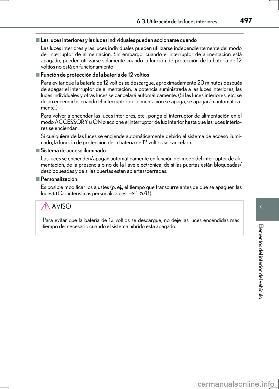 Lexus IS300h 2017  Manual del propietario (in Spanish) 4976-3. Utilización de las luces interiores
6
Elementos del interior del vehículo
IS300h_ES(OM53D92S)
■Las luces interiores y las luces individuales pueden accionarse cuando
Las luces interiores y