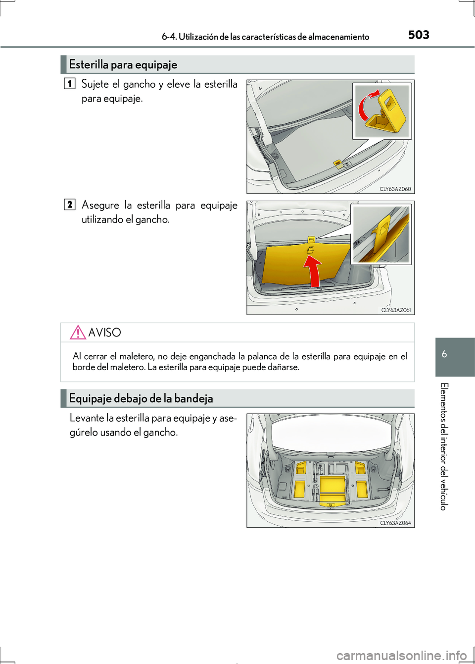 Lexus IS300h 2017  Manual del propietario (in Spanish) 5036-4. Utilización de las características de almacenamiento
6
Elementos del interior del vehículo
IS300h_ES(OM53D92S)
Sujete el gancho y eleve la esterilla
para equipaje.
Asegure la esterilla para