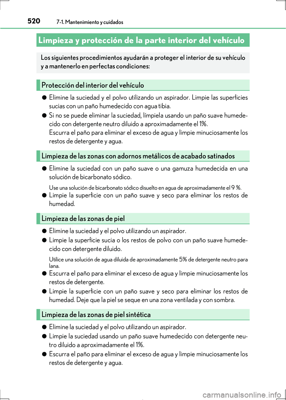 Lexus IS300h 2017  Manual del propietario (in Spanish) 5207-1. Mantenimiento y cuidados
IS300h_ES(OM53D92S)●
Elimine la suciedad y el polvo utilizando un aspirador. Limpie las superficies
sucias con un paño humedecido con agua tibia.
●Si no se puede 
