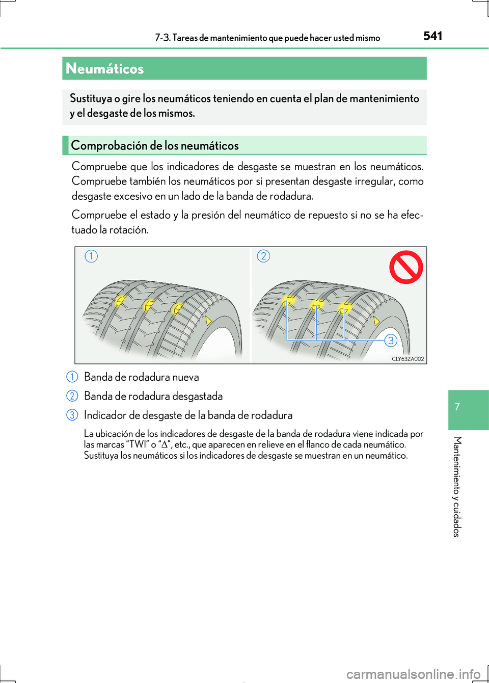 Lexus IS300h 2017  Manual del propietario (in Spanish) 5417-3. Tareas de mantenimiento que puede hacer usted mismo
7
Mantenimiento y cuidados
IS300h_ES(OM53D92S)
Compruebe que los indicadores de desgaste se muestran en los neumáticos.
Compruebe también 