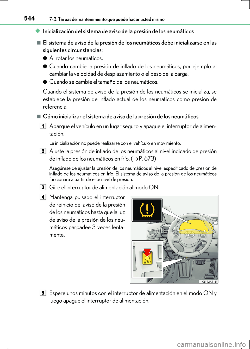 Lexus IS300h 2017  Manual del propietario (in Spanish) 5447-3. Tareas de mantenimiento que puede hacer usted mismo
IS300h_ES(OM53D92S)
◆Inicialización del sistema de aviso de la presión de los neumáticos
■El sistema de aviso de la presión de los n