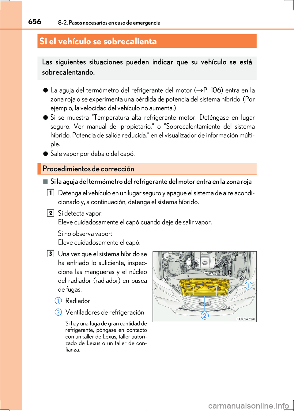 Lexus IS300h 2017  Manual del propietario (in Spanish) 6568-2. Pasos necesarios en caso de emergencia
IS300h_ES(OM53D92S)●
La aguja del termómetro del refrigerante del motor (P. 106) entra en la
zona roja o se experimenta una pérdida de potencia de