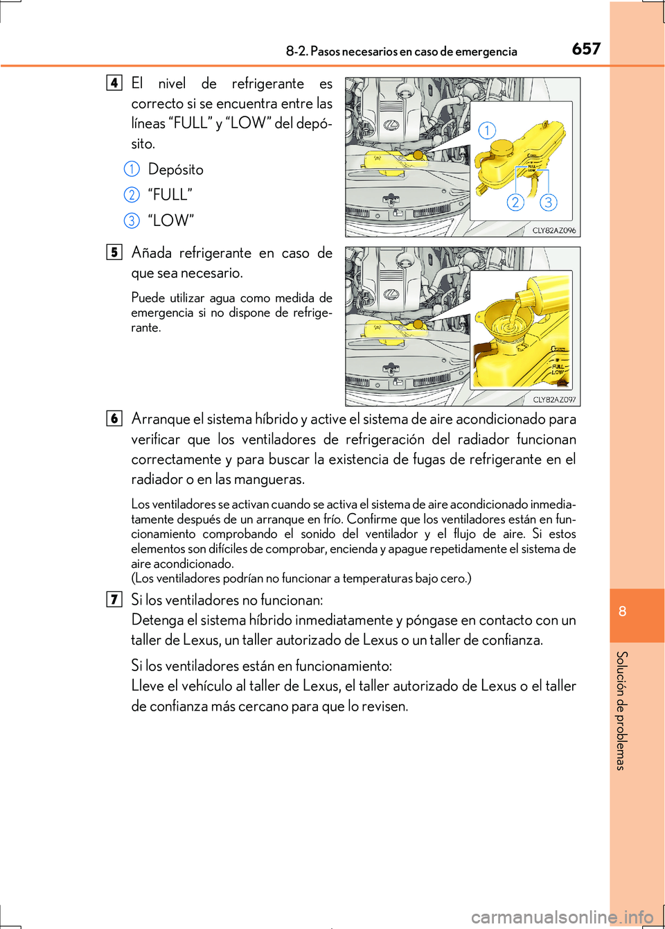 Lexus IS300h 2017  Manual del propietario (in Spanish) 6578-2. Pasos necesarios en caso de emergencia
8
Solución de problemas
IS300h_ES(OM53D92S)
El nivel de refrigerante es
correcto si se encuentra entre las
líneas “FULL” y “LOW” del depó-
sit