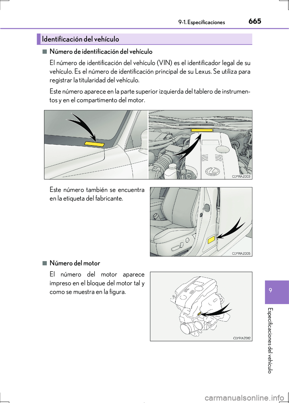 Lexus IS300h 2017  Manual del propietario (in Spanish) 665
9
9-1. Especificaciones
Especificaciones del vehículo
IS300h_ES(OM53D92S) ■
Número de identificación del vehículo
El número de identificación del vehículo (VIN) es el identificador legal 