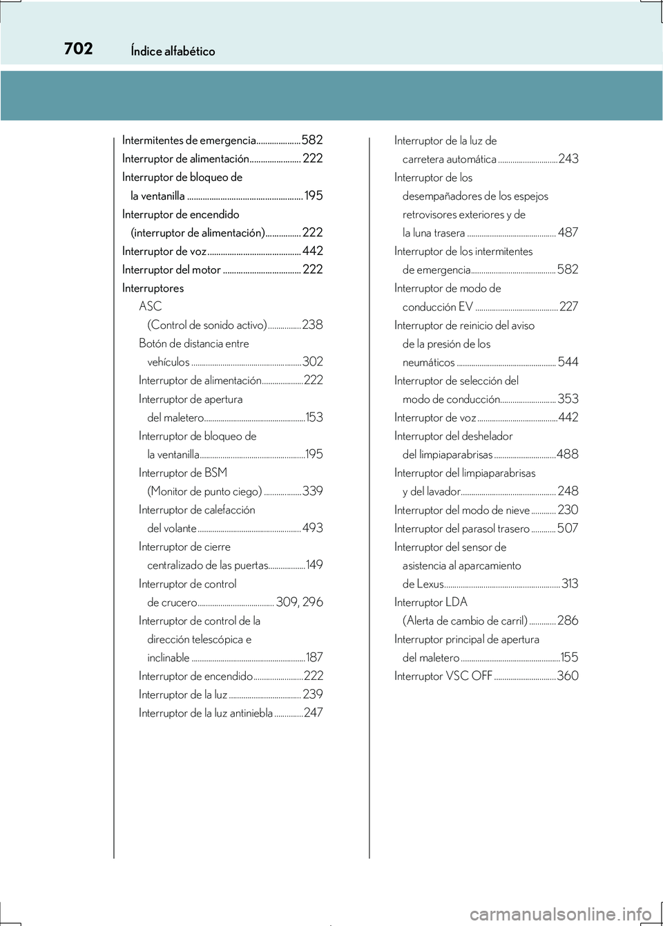 Lexus IS300h 2017  Manual del propietario (in Spanish) 702Índice alfabético
IS300h_ES(OM53D92S)
Intermitentes de emergencia....................582
Interruptor de alimentación....................... 222
Interruptor de bloqueo de la ventanilla ..........