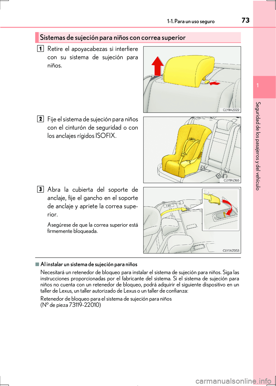 Lexus IS300h 2017  Manual del propietario (in Spanish) 731-1. Para un uso seguro
1
Seguridad de los pasajeros y del vehículo
IS300h_ES(OM53D92S)
Retire el apoyacabezas si interfiere
con su sistema de sujeción para
niños.
Fije el sistema de sujeción pa