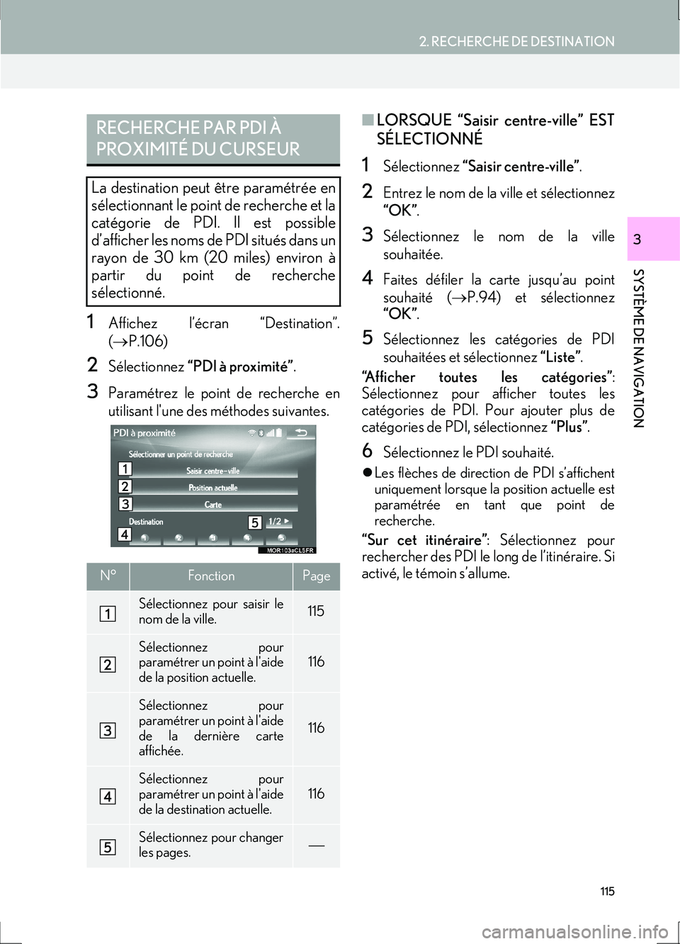 Lexus IS300h 2017 Système de navigation manuel du propriétaire (in French) 115
2. RECHERCHE DE DESTINATION
IS_Navi_EK
SYSTÈME DE NAVIGATION
3
1Affichez l’écran “Destination”.
(→ P.106)
2Sélectionnez “PDI à proximité” .
3Paramétrez le point de recherche en Lexus IS300h 2017 Système de navigation manuel du propriétaire (in French) 115
2. RECHERCHE DE DESTINATION
IS_Navi_EK
SYSTÈME DE NAVIGATION
3
1Affichez l’écran “Destination”.
(→ P.106)
2Sélectionnez “PDI à proximité” .
3Paramétrez le point de recherche en