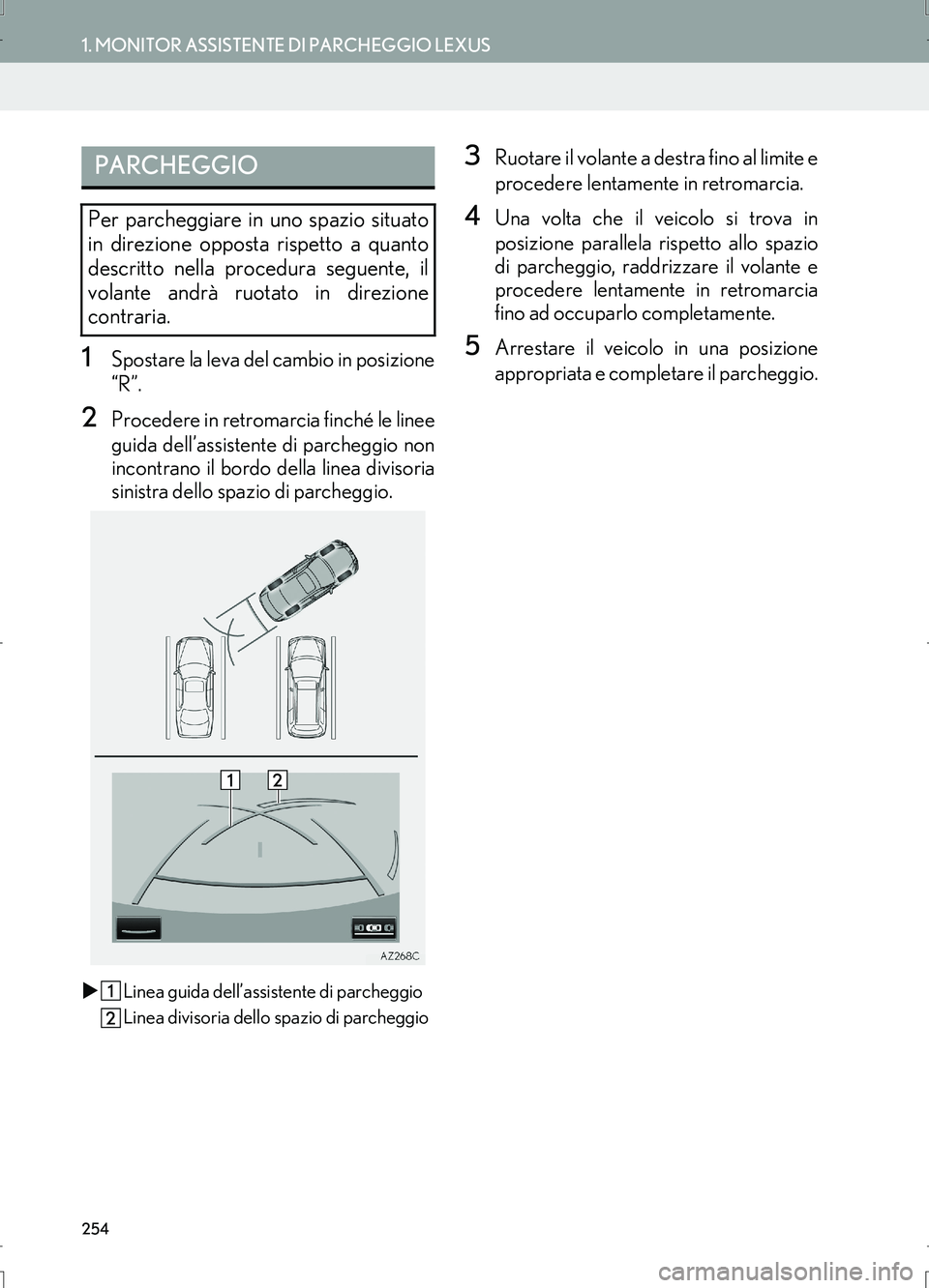 Lexus IS300h 2017  Manuale di navigazione (in Italian) 254
1. MONITOR ASSISTENTE DI PARCHEGGIO LEXUS
IS_Navi_EL
1Spostare la leva del cambio in posizione
“R”.
2Procedere in retromarcia finché le linee
guida dell’assistente di parcheggio non
incontr