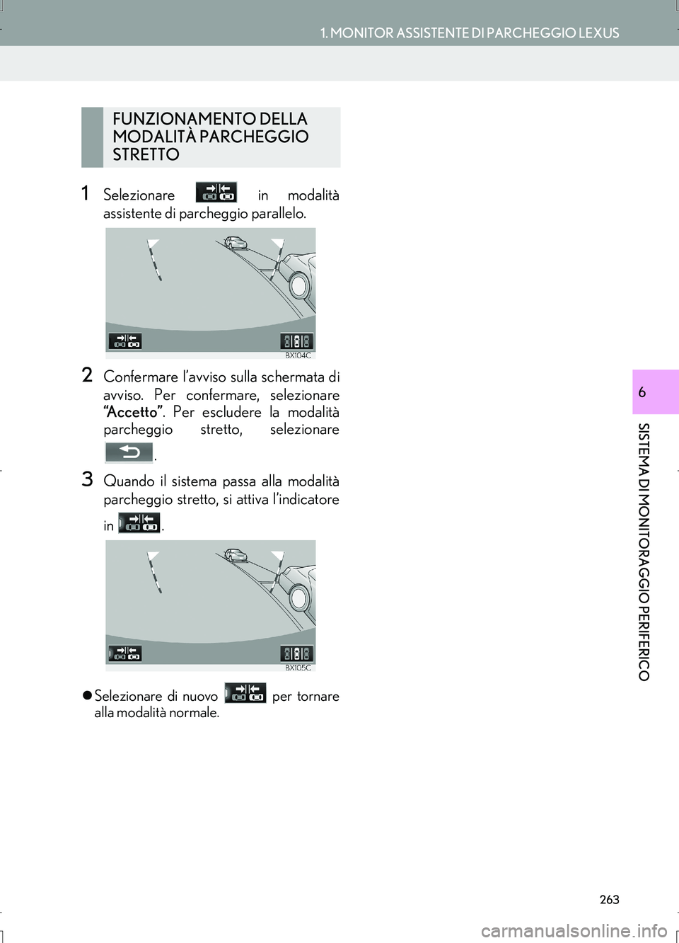 Lexus IS300h 2017  Manuale di navigazione (in Italian) 263
1. MONITOR ASSISTENTE DI PARCHEGGIO LEXUS
IS_Navi_EL
SISTEMA DI MONITORAGGIO PERIFERICO
6
1Selezionare   in modalità
assistente di parcheggio parallelo.
2Confermare l’avviso sulla schermata di
