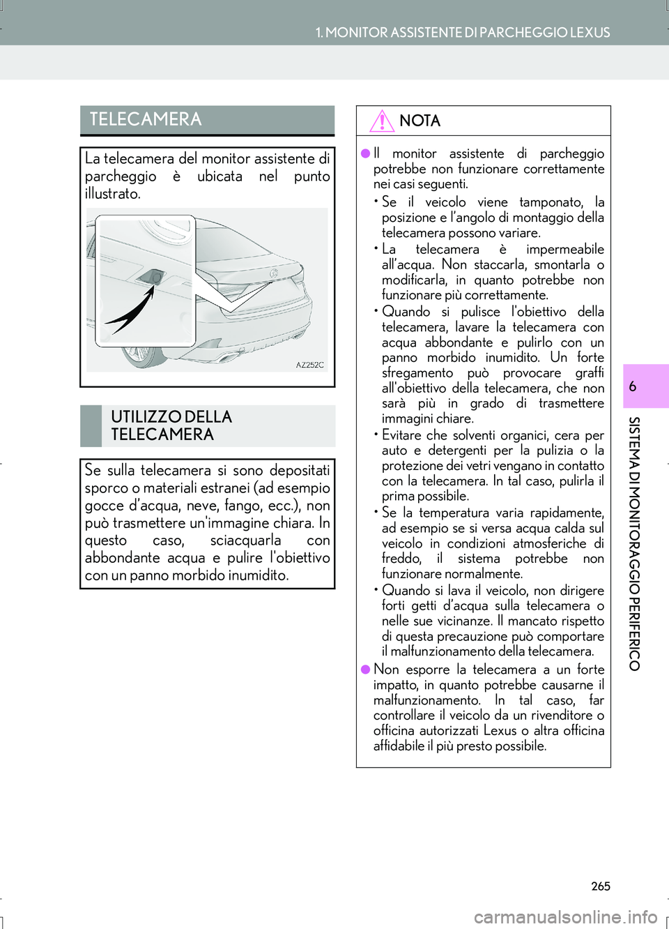 Lexus IS300h 2017  Manuale di navigazione (in Italian) 265
1. MONITOR ASSISTENTE DI PARCHEGGIO LEXUS
IS_Navi_EL
SISTEMA DI MONITORAGGIO PERIFERICO
6
TELECAMERA
La telecamera del monitor assistente di
parcheggio è ubicata nel punto
illustrato.
UTILIZZO DE