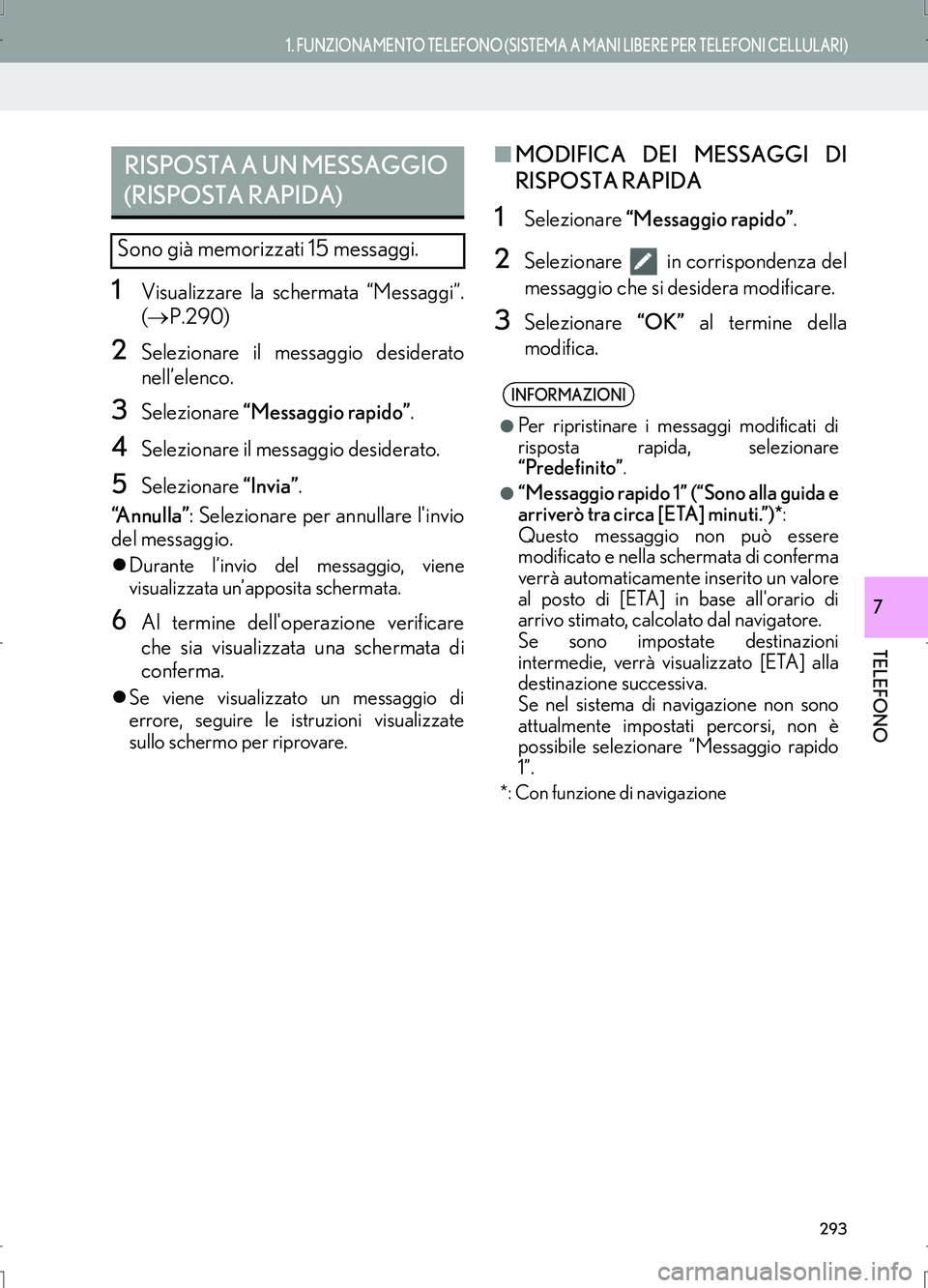 Lexus IS300h 2017 Manuale di navigazione (in Italian) 293
1. FUNZIONAMENTO TELEFONO (SISTEMA A MANI LIBERE PER TELEFONI CELLULARI)
TELEFONO
IS_Navi_EL
7
1Visualizzare la schermata “Messaggi”.
(→P.290)
2Selezionare il messaggio desiderato
nell’ele Lexus IS300h 2017 Manuale di navigazione (in Italian) 293
1. FUNZIONAMENTO TELEFONO (SISTEMA A MANI LIBERE PER TELEFONI CELLULARI)
TELEFONO
IS_Navi_EL
7
1Visualizzare la schermata “Messaggi”.
(→P.290)
2Selezionare il messaggio desiderato
nell’ele