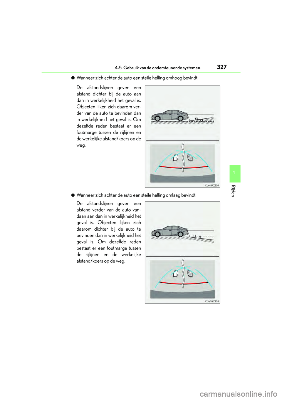 Lexus IS300h 2017  Handleiding (in Dutch) 3274-5. Gebruik van de ondersteunende systemen
4
Rijden
IS300h_EE(OM53D89E)
●Wanneer zich achter de auto een steile helling omhoog bevindt
De afstandslijnen geven een
afstand dichter bij de auto aan