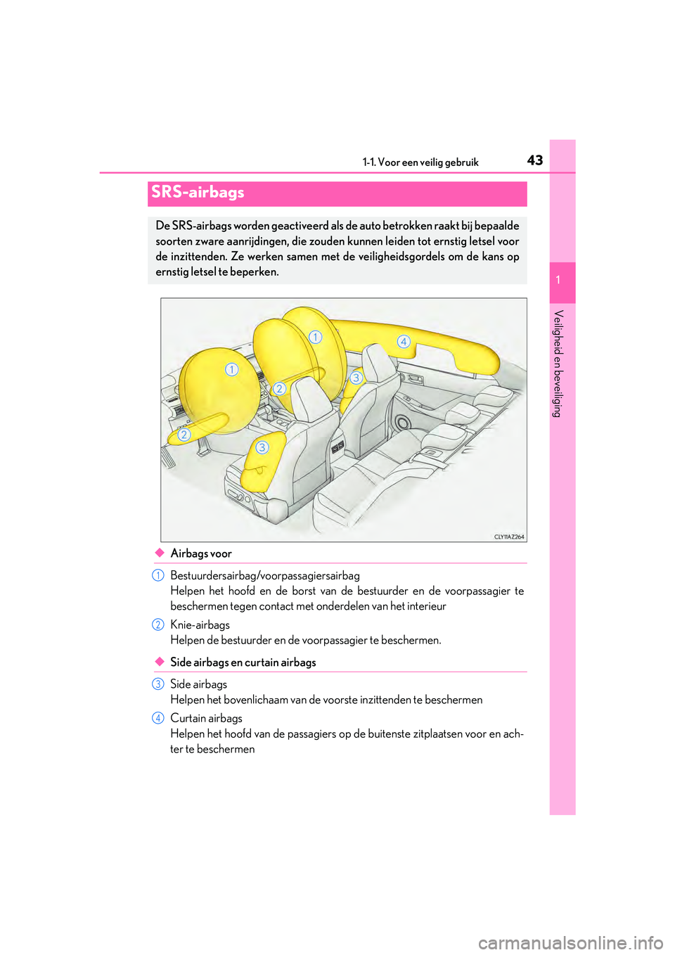 Lexus IS300h 2017  Handleiding (in Dutch) 431-1. Voor een veilig gebruik
1
Veiligheid en beveiliging
IS300h_EE(OM53D89E)
◆Airbags voor
Bestuurdersairbag/voorpassagiersairbag
Helpen het hoofd en de borst van de bestuurder en de voorpassagier