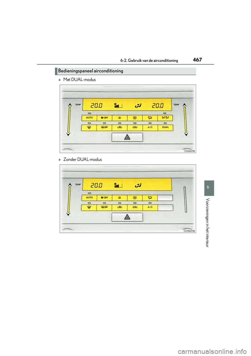 Lexus IS300h 2017  Handleiding (in Dutch) 4676-2. Gebruik van de airconditioning
6
Voorzieningen in het interieur
IS300h_EE(OM53D89E)
Met DUAL-modus
Zonder DUAL-modus
Bedieningspaneel airconditioning
IS300h_OM_Europe_OM53D89E.book  Page