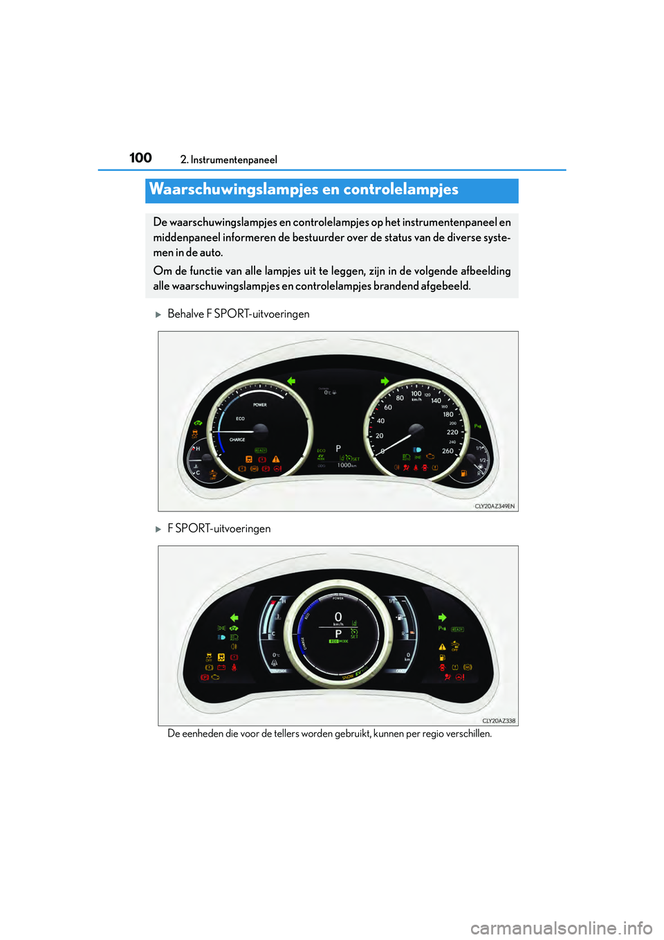 Lexus IS300h 2017  Handleiding (in Dutch) 100
IS300h_EE(OM53D89E)2. Instrumentenpaneel
Behalve F SPORT-uitvoeringen
F SPORT-uitvoeringen
De eenheden die voor de tellers worden gebruikt, kunnen per regio verschillen.
Waarschuwingslampjes