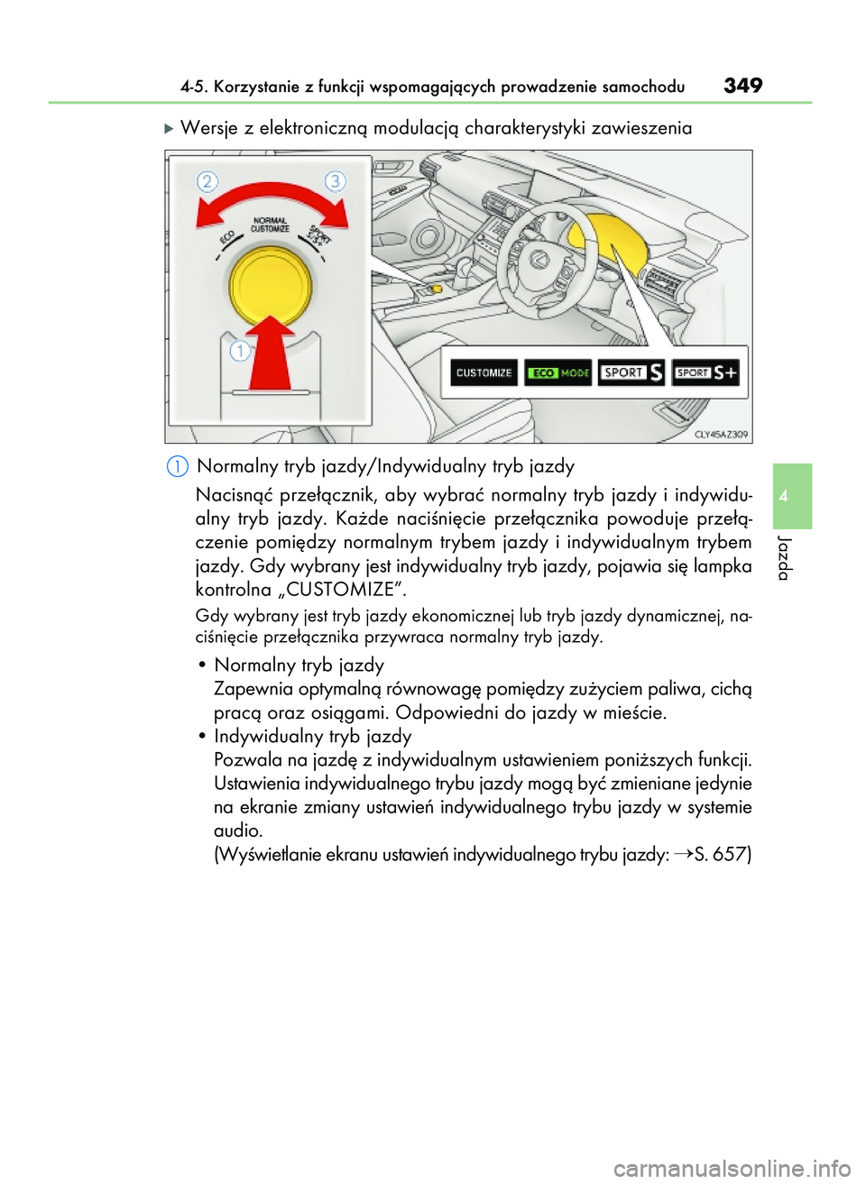 Lexus IS300h 2017  Instrukcja Obsługi (in Polish) óWersje z elektronicznà modulacjà charakterystyki zawieszenia
Normalny tryb jazdy/Indywidualny tryb jazdy
Nacisnàç  prze∏àcznik,  aby  wybraç  normalny  tryb  jazdy  i indywidu-
alny  tryb  j