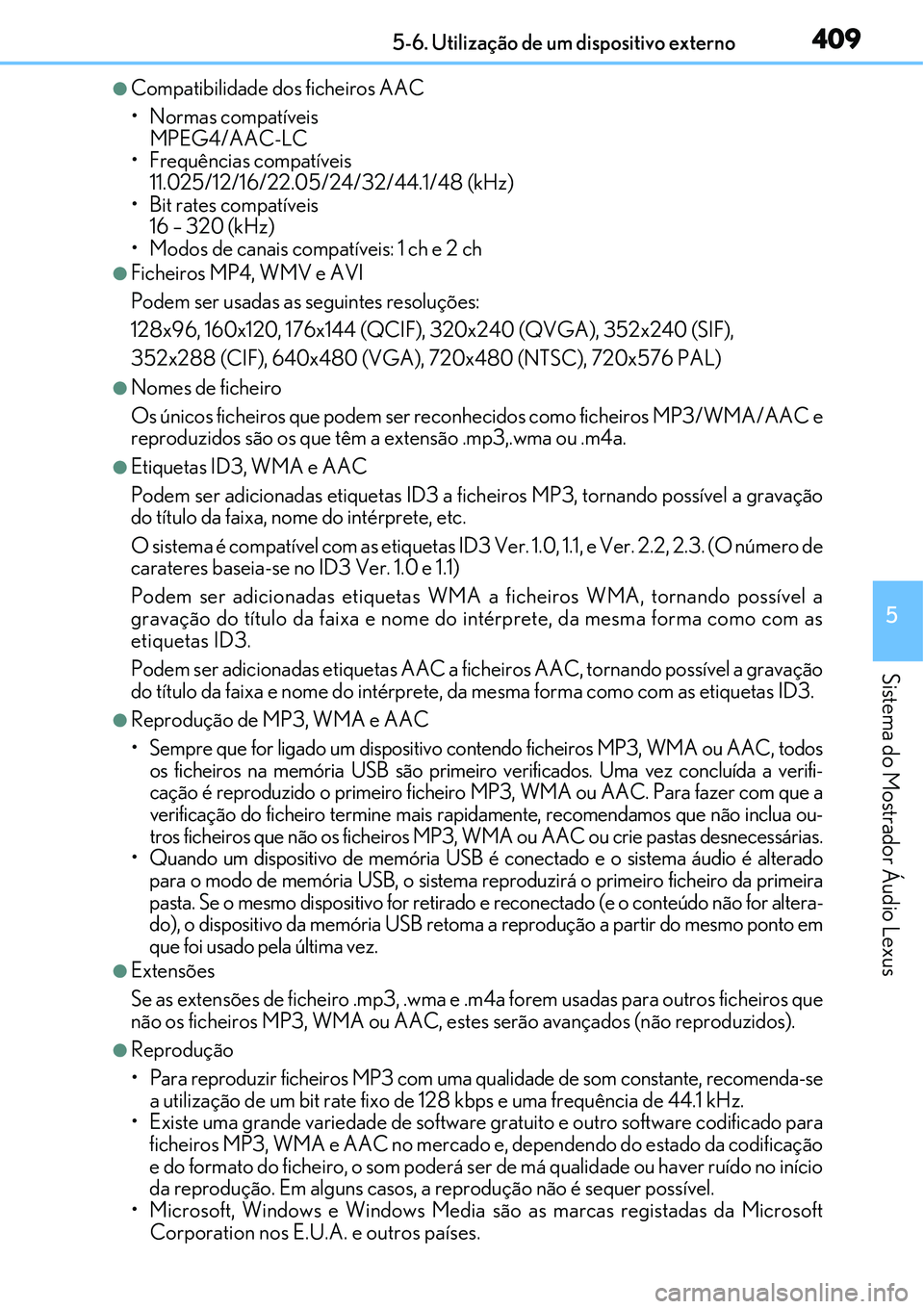 Lexus IS300h 2017 Manual do proprietário (in Portuguese) 4095-6. Utilização de um dispositivo externo
5
Sistema do Mostrador Áudio Lexus
lCompatibilidade dos ficheiros AAC
• Normas compatíveis
MPEG4/AAC-LC
• Frequências compatíveis
11.025/12/16/2 Lexus IS300h 2017 Manual do proprietário (in Portuguese) 4095-6. Utilização de um dispositivo externo
5
Sistema do Mostrador Áudio Lexus
lCompatibilidade dos ficheiros AAC
• Normas compatíveis
MPEG4/AAC-LC
• Frequências compatíveis
11.025/12/16/2