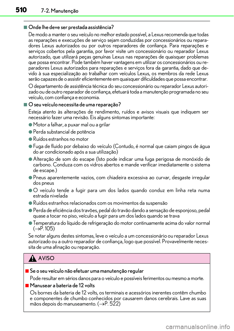 Lexus IS300h 2017 Manual do proprietário (in Portuguese) 5107-2. Manutenção
nOnde lhe deve ser prestada assistência?
De modo a manter o seu veículo no melhor estado possível, a Lexus recomenda que todas
as reparações e execuções de serviço sejam c Lexus IS300h 2017 Manual do proprietário (in Portuguese) 5107-2. Manutenção
nOnde lhe deve ser prestada assistência?
De modo a manter o seu veículo no melhor estado possível, a Lexus recomenda que todas
as reparações e execuções de serviço sejam c