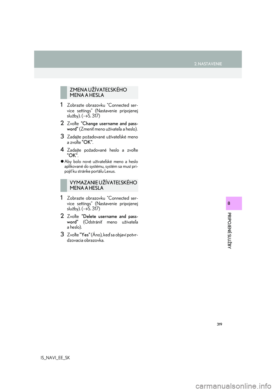 Lexus IS300h 2017  Navigácia manuálna (in Slovak) 319
2. NASTAVENIE
IS_NAVI_EE_SK
PRIPOJENÉ SLUŽBY
8
1Zobrazte obrazovku "Connected ser-
vice settings" (Nastavenie pripojenej
služby). (S. 317)
2Zvoľte "Change username and pass-
wor