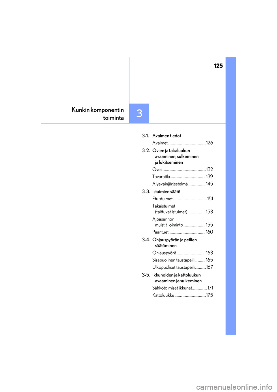 Lexus IS300h 2017  Omistajan käsikirja (in Finnish) 125
3
Kunkin komponentintoiminta
OM53D89FI
3-1. Avaimen tiedot
Avaimet............................................126
3-2. Ovien ja takaluukun  avaaminen, sulkeminen 
ja lukitseminen
Ovet ............