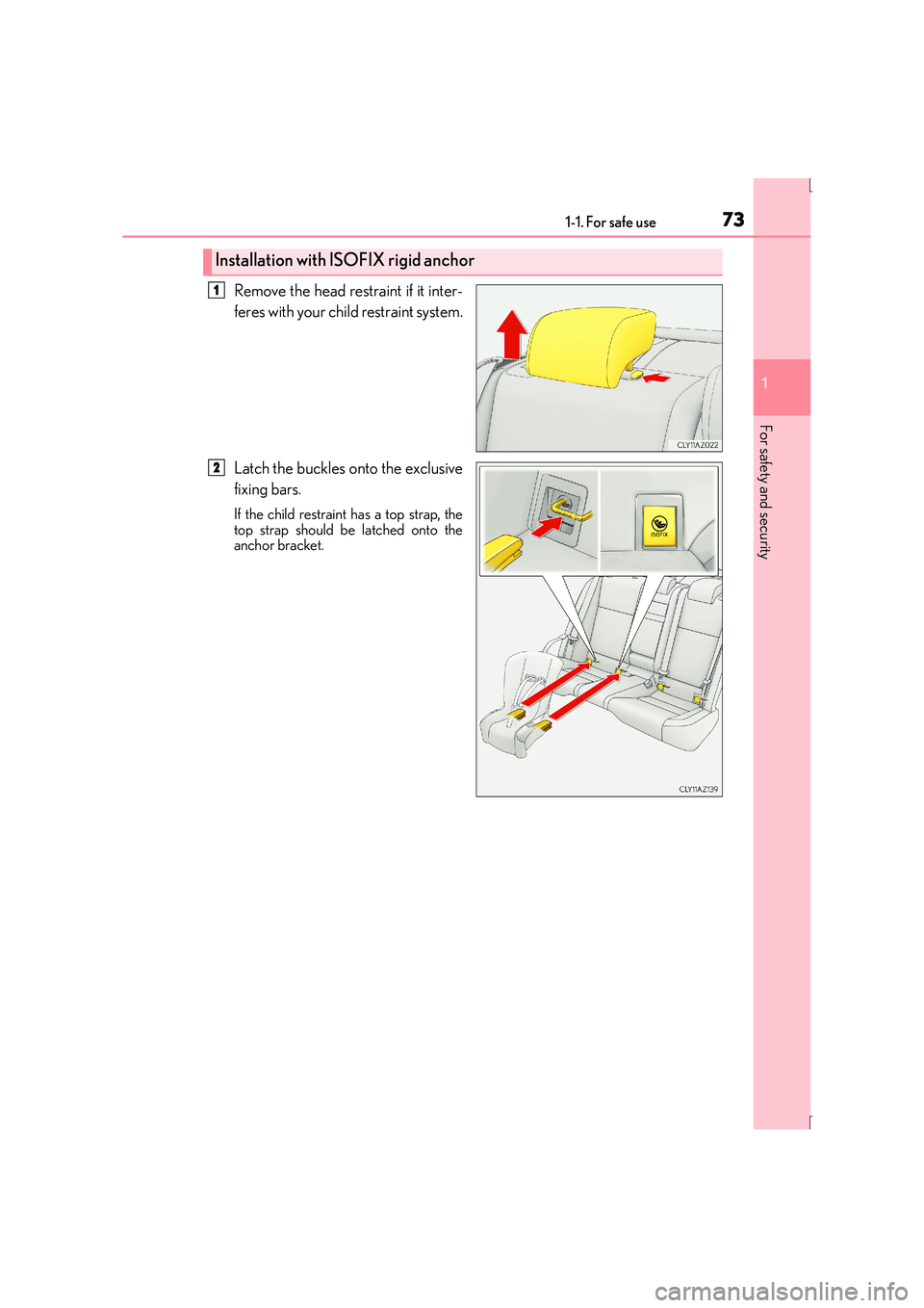 Lexus IS300h 2016  Owners Manual 731-1. For safe use
1
For safety and security
IS300h_EE(OM53D56E)
Remove the head restraint if it inter-
feres with your child restraint system.
Latch the buckles onto the exclusive
fixing bars.
If th