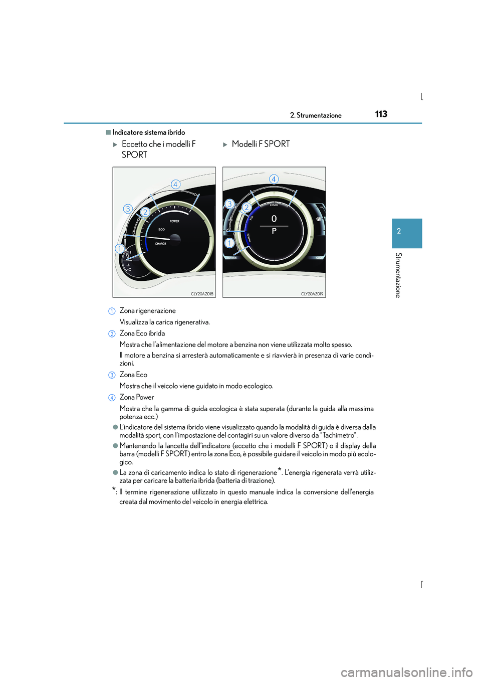Lexus IS300h 2016 Manuale del proprietario (in Italian) 1132. Strumentazione
2
Strumentazione
IS300h_EL(OM53D60L)
■Indicatore sistema ibridoZona rigenerazione
Visualizza la carica rigenerativa.
Zona Eco ibrida
Mostra che l’alimentazione del motore a be Lexus IS300h 2016 Manuale del proprietario (in Italian) 1132. Strumentazione
2
Strumentazione
IS300h_EL(OM53D60L)
■Indicatore sistema ibridoZona rigenerazione
Visualizza la carica rigenerativa.
Zona Eco ibrida
Mostra che l’alimentazione del motore a be
