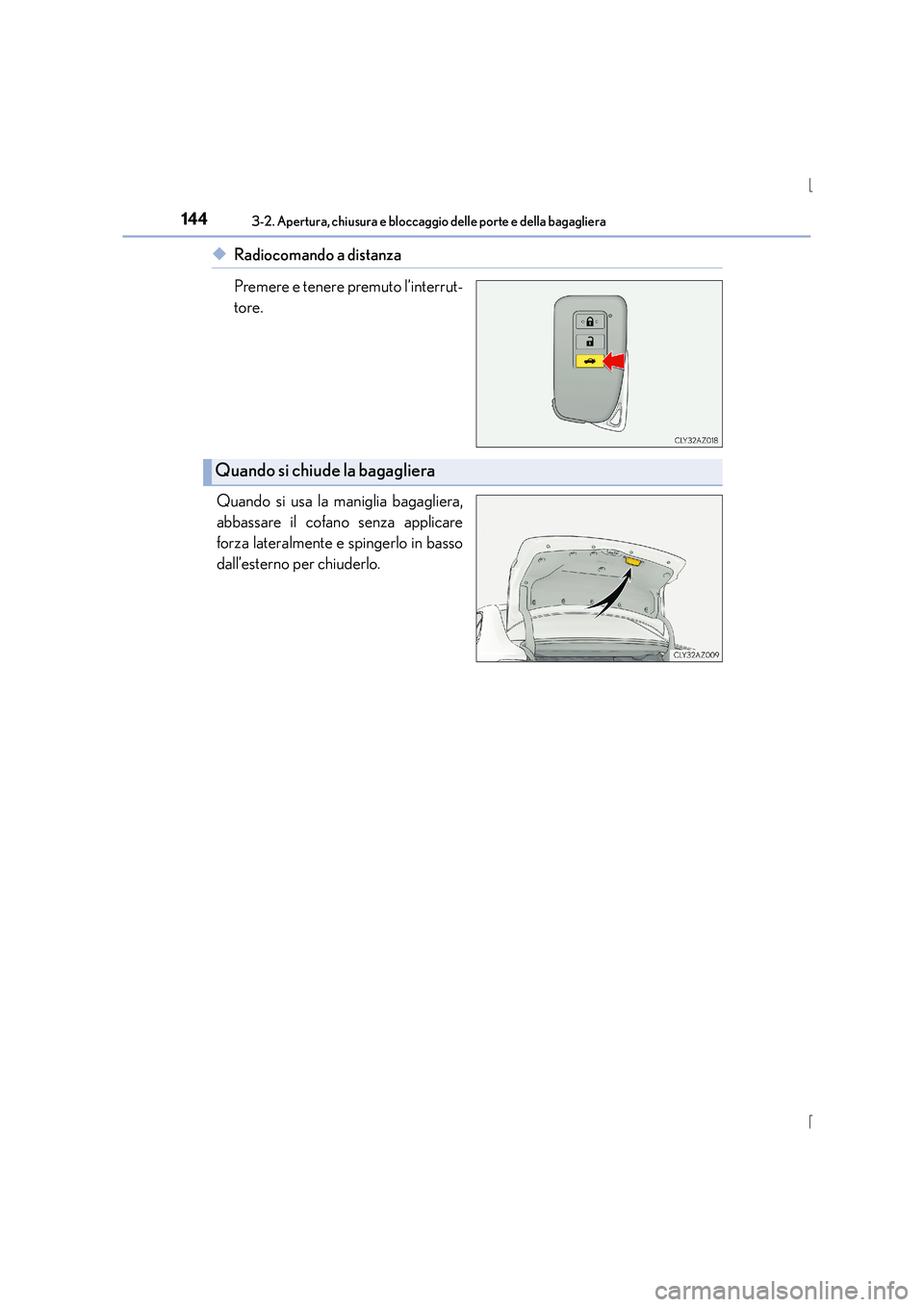 Lexus IS300h 2016  Manuale del proprietario (in Italian) 1443-2. Apertura, chiusura e bloccaggio delle porte e della bagagliera
IS300h_EL(OM53D60L)
◆Radiocomando a distanza
Premere e tenere premuto l’interrut-
tore.
Quando si usa la maniglia bagagliera,