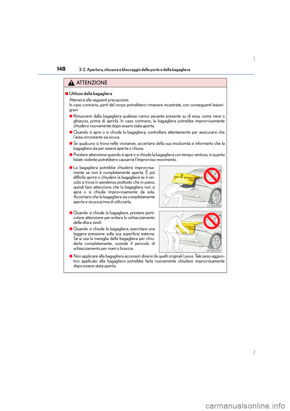 Lexus IS300h 2016 Manuale del proprietario (in Italian) 1483-2. Apertura, chiusura e bloccaggio delle porte e della bagagliera
IS300h_EL(OM53D60L)
ATTENZIONE
■Utilizzo della bagagliera
Attenersi alle seguenti precauzioni.
In caso contrario, parti del cor Lexus IS300h 2016 Manuale del proprietario (in Italian) 1483-2. Apertura, chiusura e bloccaggio delle porte e della bagagliera
IS300h_EL(OM53D60L)
ATTENZIONE
■Utilizzo della bagagliera
Attenersi alle seguenti precauzioni.
In caso contrario, parti del cor