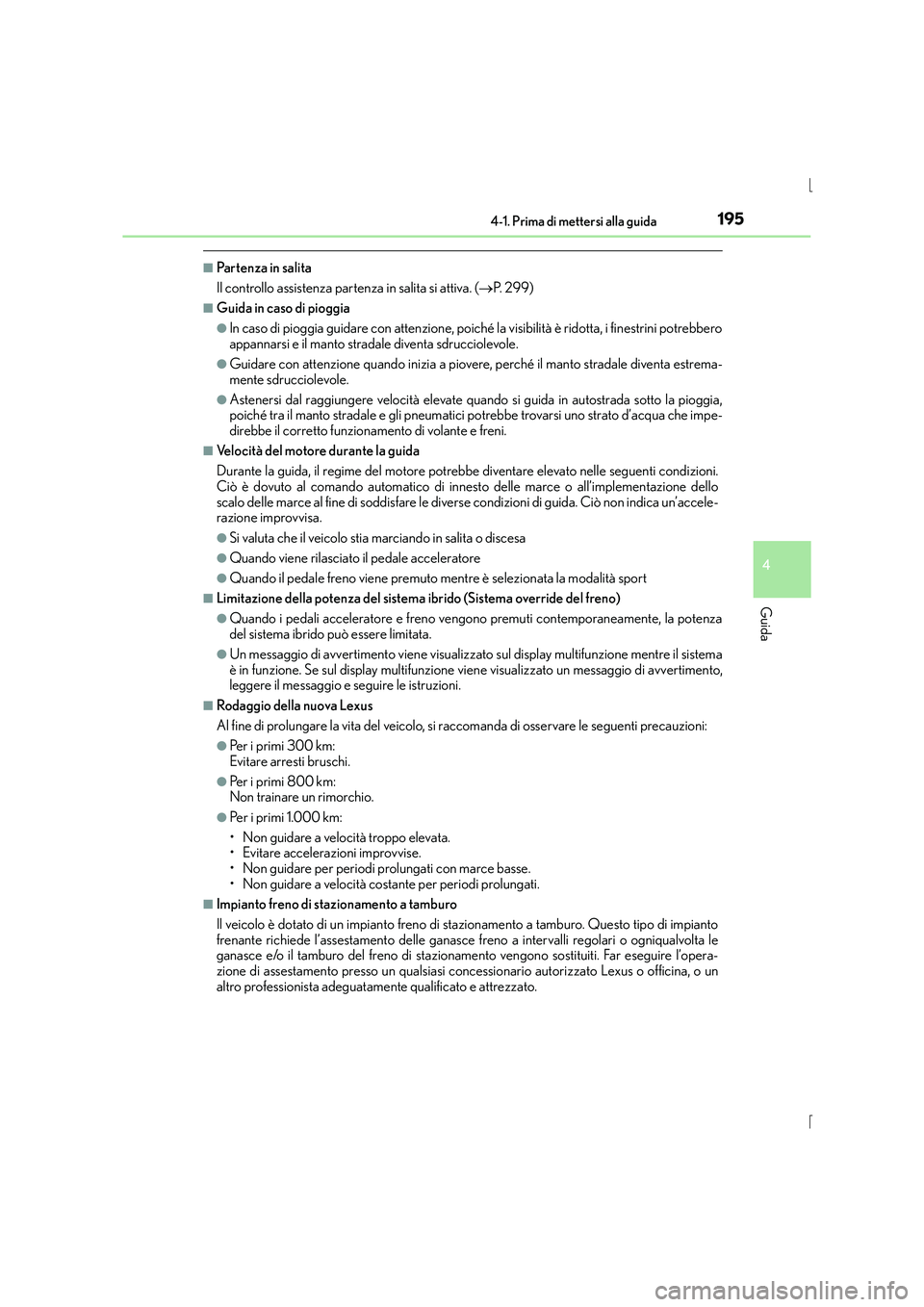 Lexus IS300h 2016 Manuale del proprietario (in Italian) 1954-1. Prima di mettersi alla guida
4
Guida
IS300h_EL(OM53D60L)
■Partenza in salita
Il controllo assistenza partenza in salita si attiva. (→P. 299)
■Guida in caso di pioggia
●In caso di piogg Lexus IS300h 2016 Manuale del proprietario (in Italian) 1954-1. Prima di mettersi alla guida
4
Guida
IS300h_EL(OM53D60L)
■Partenza in salita
Il controllo assistenza partenza in salita si attiva. (→P. 299)
■Guida in caso di pioggia
●In caso di piogg