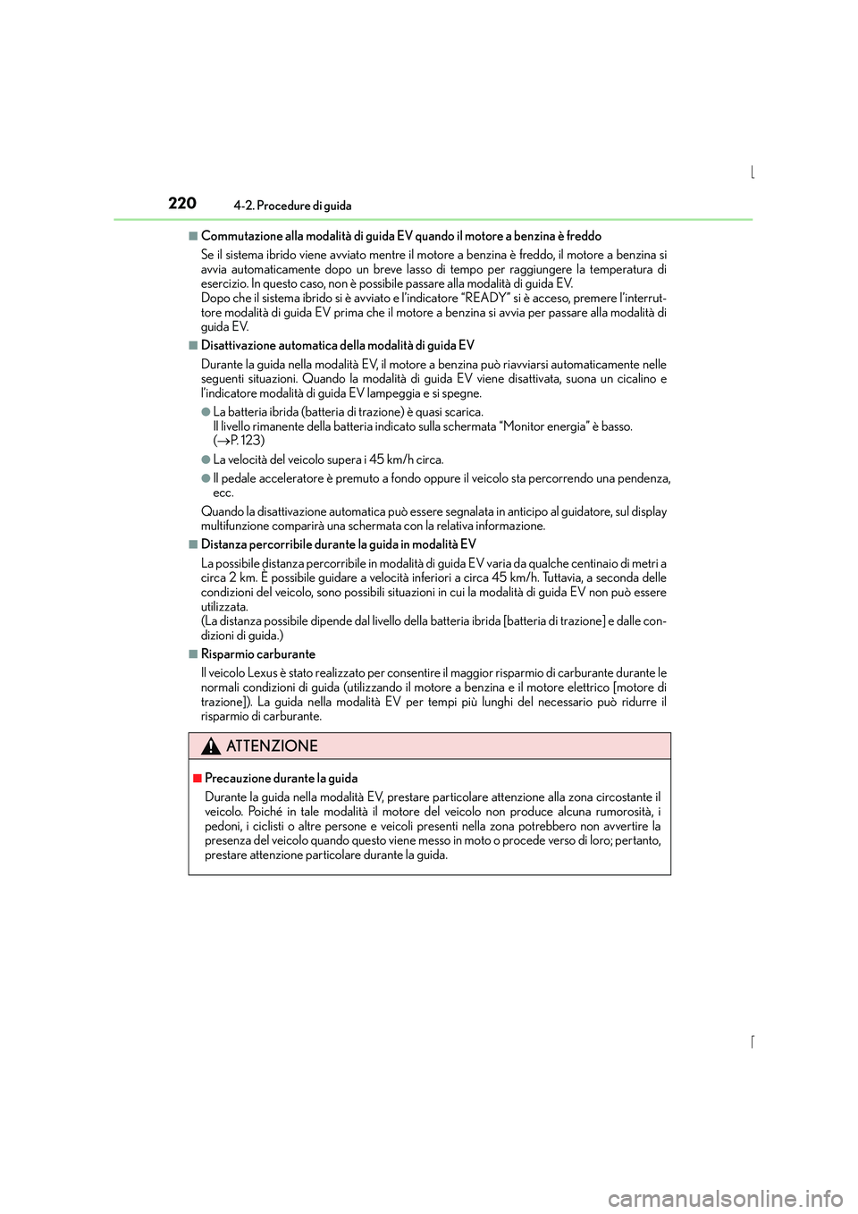 Lexus IS300h 2016 Manuale del proprietario (in Italian) 2204-2. Procedure di guida
IS300h_EL(OM53D60L)
■Commutazione alla modalità di guida EV quando il motore a benzina è freddo
Se il sistema ibrido viene avviato mentre il motore a benzina è freddo, Lexus IS300h 2016 Manuale del proprietario (in Italian) 2204-2. Procedure di guida
IS300h_EL(OM53D60L)
■Commutazione alla modalità di guida EV quando il motore a benzina è freddo
Se il sistema ibrido viene avviato mentre il motore a benzina è freddo,