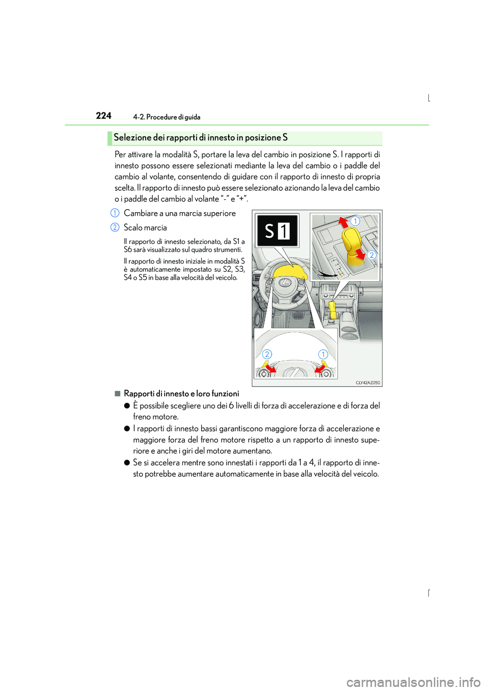 Lexus IS300h 2016 Manuale del proprietario (in Italian) 2244-2. Procedure di guida
IS300h_EL(OM53D60L)
Per attivare la modalità S, portare la leva del cambio in posizione S. I rapporti di
innesto possono essere selezionati mediante la leva del cambio o i Lexus IS300h 2016 Manuale del proprietario (in Italian) 2244-2. Procedure di guida
IS300h_EL(OM53D60L)
Per attivare la modalità S, portare la leva del cambio in posizione S. I rapporti di
innesto possono essere selezionati mediante la leva del cambio o i