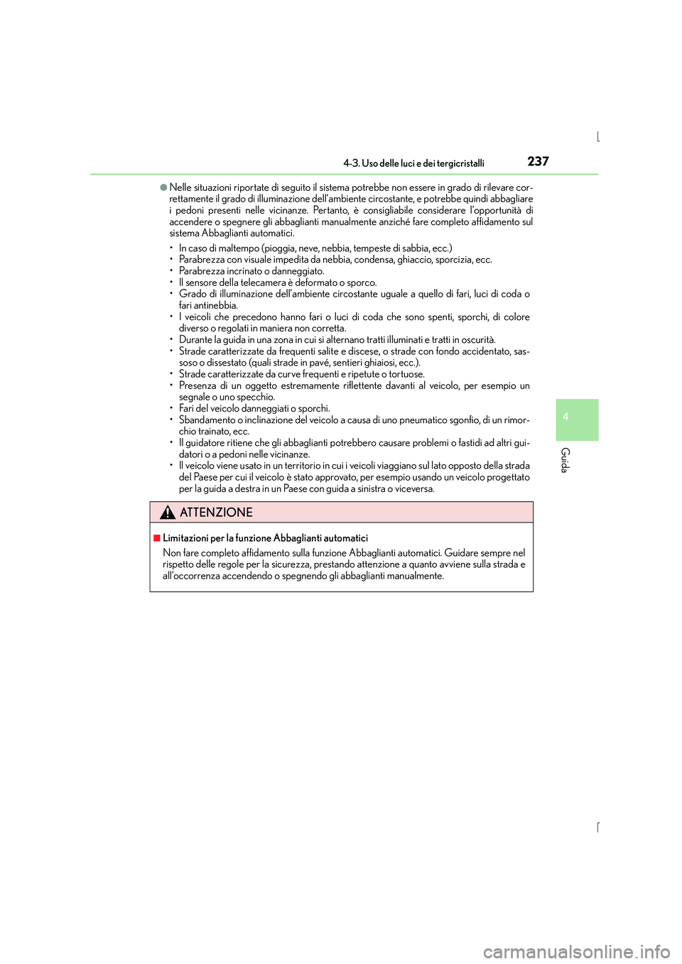 Lexus IS300h 2016 Manuale del proprietario (in Italian) 2374-3. Uso delle luci e dei tergicristalli
4
Guida
IS300h_EL(OM53D60L)
●Nelle situazioni riportate di seguito il sistema potrebbe non essere in grado di rilevare cor-
rettamente il grado di illumin Lexus IS300h 2016 Manuale del proprietario (in Italian) 2374-3. Uso delle luci e dei tergicristalli
4
Guida
IS300h_EL(OM53D60L)
●Nelle situazioni riportate di seguito il sistema potrebbe non essere in grado di rilevare cor-
rettamente il grado di illumin