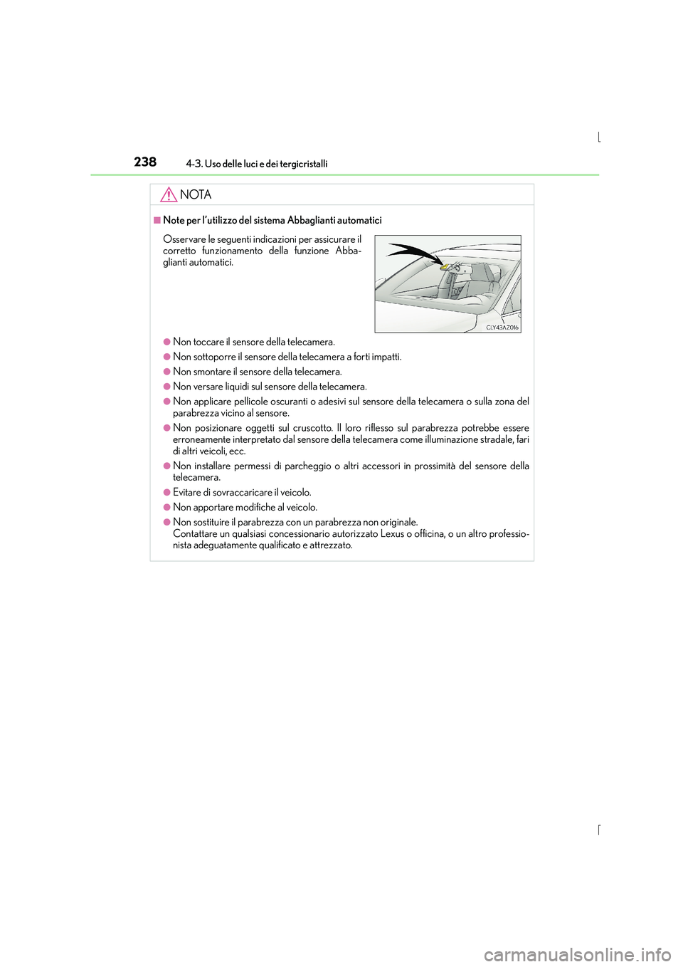 Lexus IS300h 2016 Manuale del proprietario (in Italian) 2384-3. Uso delle luci e dei tergicristalli
IS300h_EL(OM53D60L)
NOTA
■Note per l’utilizzo del sistema Abbaglianti automatici
●Non toccare il sensore della telecamera.
●Non sottoporre il sensor Lexus IS300h 2016 Manuale del proprietario (in Italian) 2384-3. Uso delle luci e dei tergicristalli
IS300h_EL(OM53D60L)
NOTA
■Note per l’utilizzo del sistema Abbaglianti automatici
●Non toccare il sensore della telecamera.
●Non sottoporre il sensor