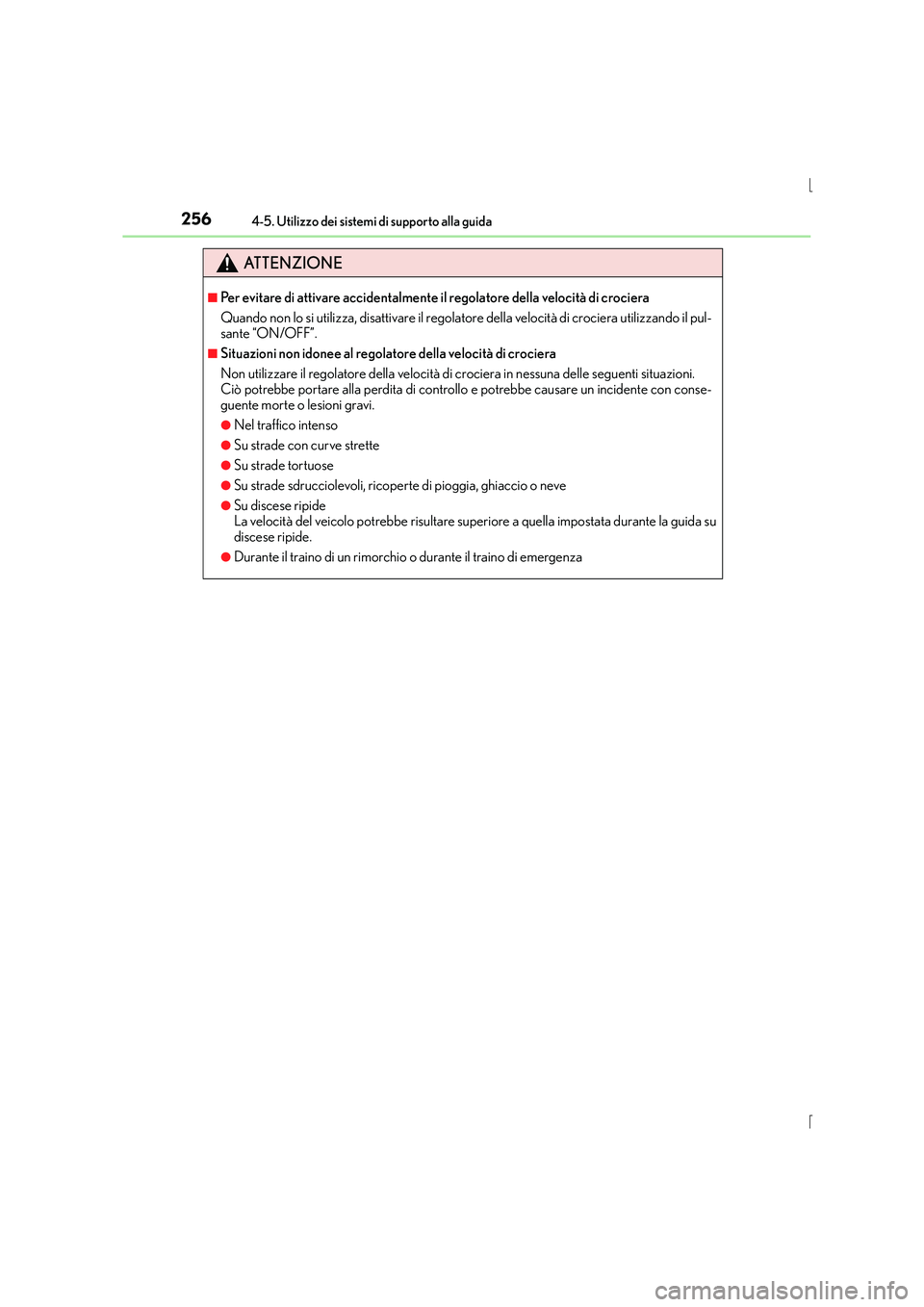 Lexus IS300h 2016  Manuale del proprietario (in Italian) 2564-5. Utilizzo dei sistemi di supporto alla guida
IS300h_EL(OM53D60L)
ATTENZIONE
■Per evitare di attivare accidentalmente il regolatore della velocità di crociera
Quando non lo si utilizza, disat