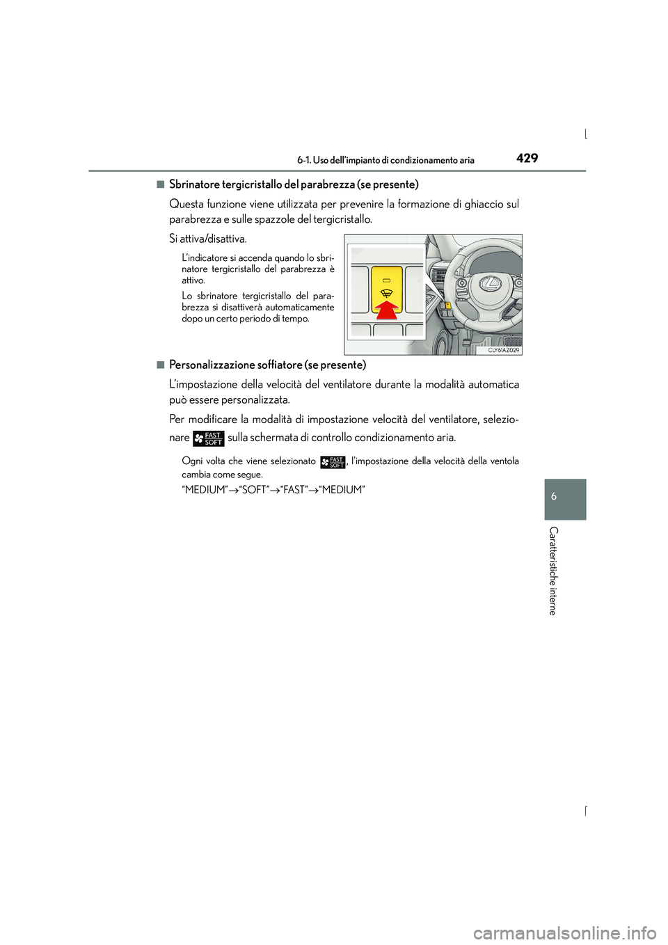Lexus IS300h 2016  Manuale del proprietario (in Italian) 4296-1. Uso dell’impianto di condizionamento aria
6
Caratteristiche interne
IS300h_EL(OM53D60L)■
Sbrinatore tergicristallo de
l parabrezza (se presente)
Questa funzione viene utilizzata per preven