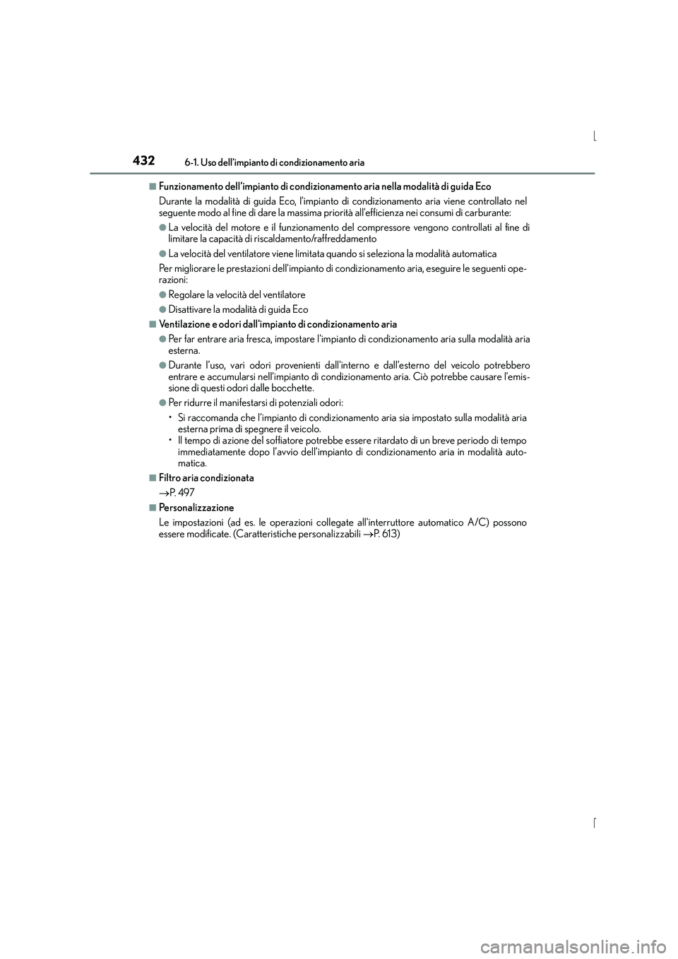Lexus IS300h 2016  Manuale del proprietario (in Italian) 4326-1. Uso dell’impianto di condizionamento aria
IS300h_EL(OM53D60L)
■Funzionamento dell’impianto di condizionamento aria nella modalità di guida Eco
Durante la modalità di guida Eco, l’imp