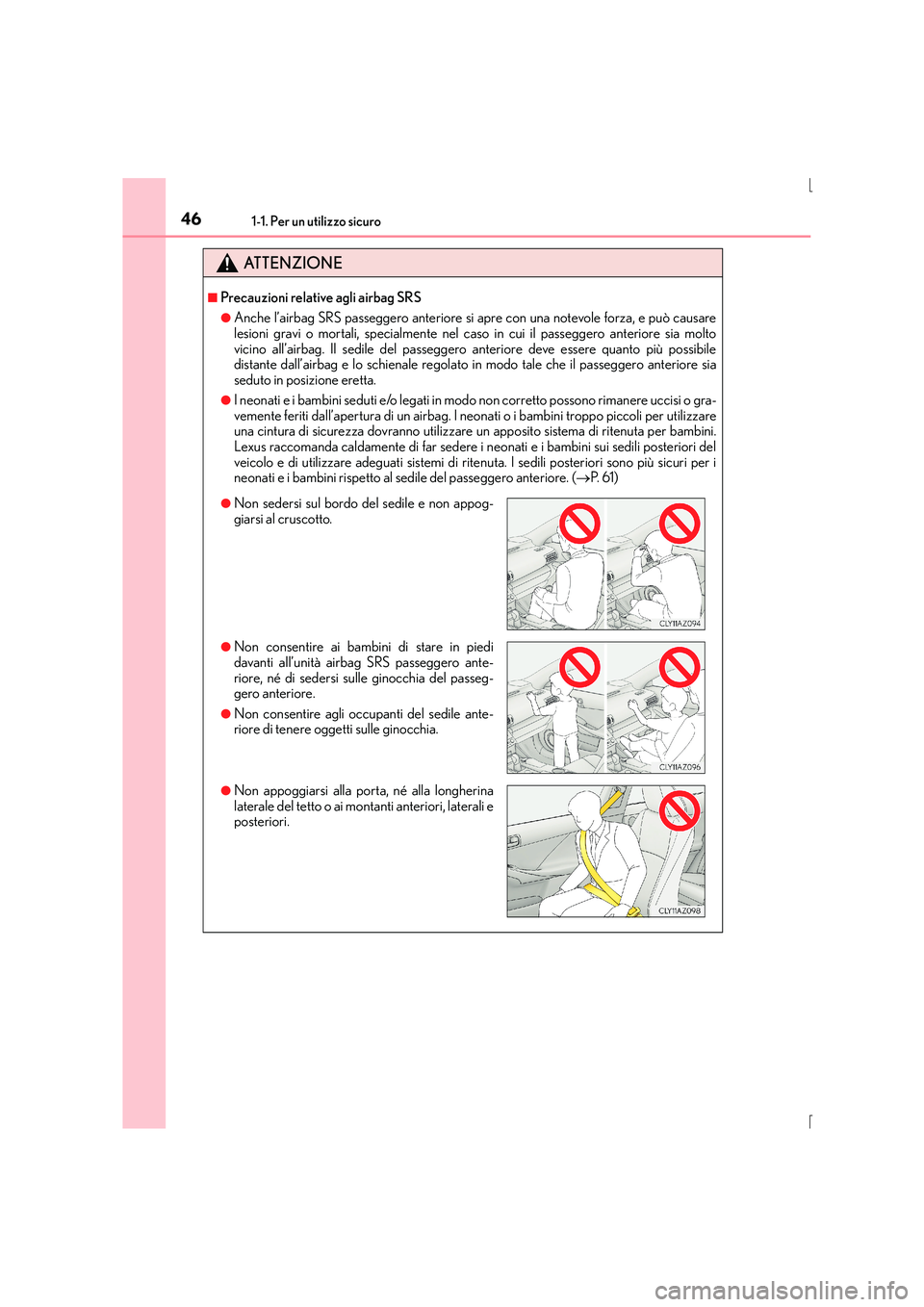Lexus IS300h 2016 Manuale del proprietario (in Italian) 461-1. Per un utilizzo sicuro
IS300h_EL(OM53D60L)
ATTENZIONE
■Precauzioni relative agli airbag SRS
●Anche l’airbag SRS passeggero anteriore si apre con una notevole forza, e può causare
lesioni Lexus IS300h 2016 Manuale del proprietario (in Italian) 461-1. Per un utilizzo sicuro
IS300h_EL(OM53D60L)
ATTENZIONE
■Precauzioni relative agli airbag SRS
●Anche l’airbag SRS passeggero anteriore si apre con una notevole forza, e può causare
lesioni