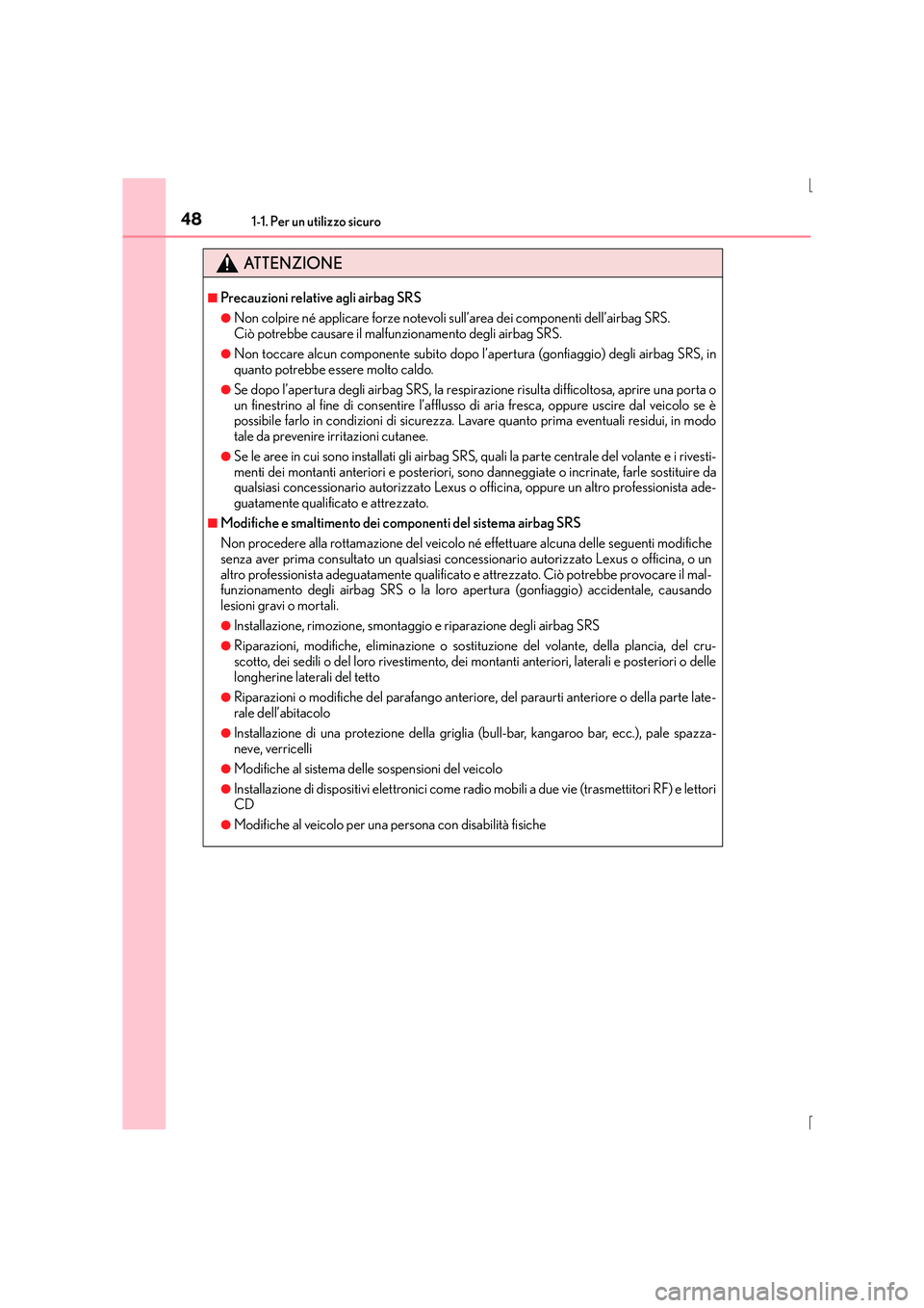Lexus IS300h 2016 Manuale del proprietario (in Italian) 481-1. Per un utilizzo sicuro
IS300h_EL(OM53D60L)
ATTENZIONE
■Precauzioni relative agli airbag SRS
●Non colpire né applicare forze notevoli sull’area dei componenti dell’airbag SRS.
Ciò pot Lexus IS300h 2016 Manuale del proprietario (in Italian) 481-1. Per un utilizzo sicuro
IS300h_EL(OM53D60L)
ATTENZIONE
■Precauzioni relative agli airbag SRS
●Non colpire né applicare forze notevoli sull’area dei componenti dell’airbag SRS.
Ciò pot