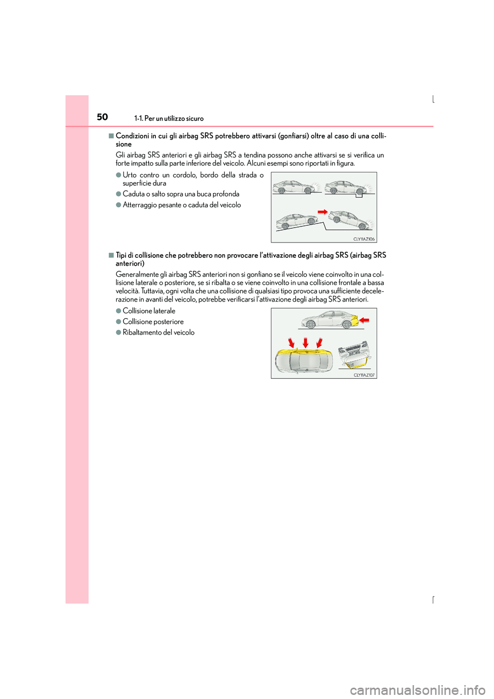 Lexus IS300h 2016 Manuale del proprietario (in Italian) 501-1. Per un utilizzo sicuro
IS300h_EL(OM53D60L)
■Condizioni in cui gli airbag SRS potrebbero attivarsi (gonfiarsi) oltre al caso di una colli-
sione
Gli airbag SRS anteriori e gli airbag SRS a te Lexus IS300h 2016 Manuale del proprietario (in Italian) 501-1. Per un utilizzo sicuro
IS300h_EL(OM53D60L)
■Condizioni in cui gli airbag SRS potrebbero attivarsi (gonfiarsi) oltre al caso di una colli-
sione
Gli airbag SRS anteriori e gli airbag SRS a te