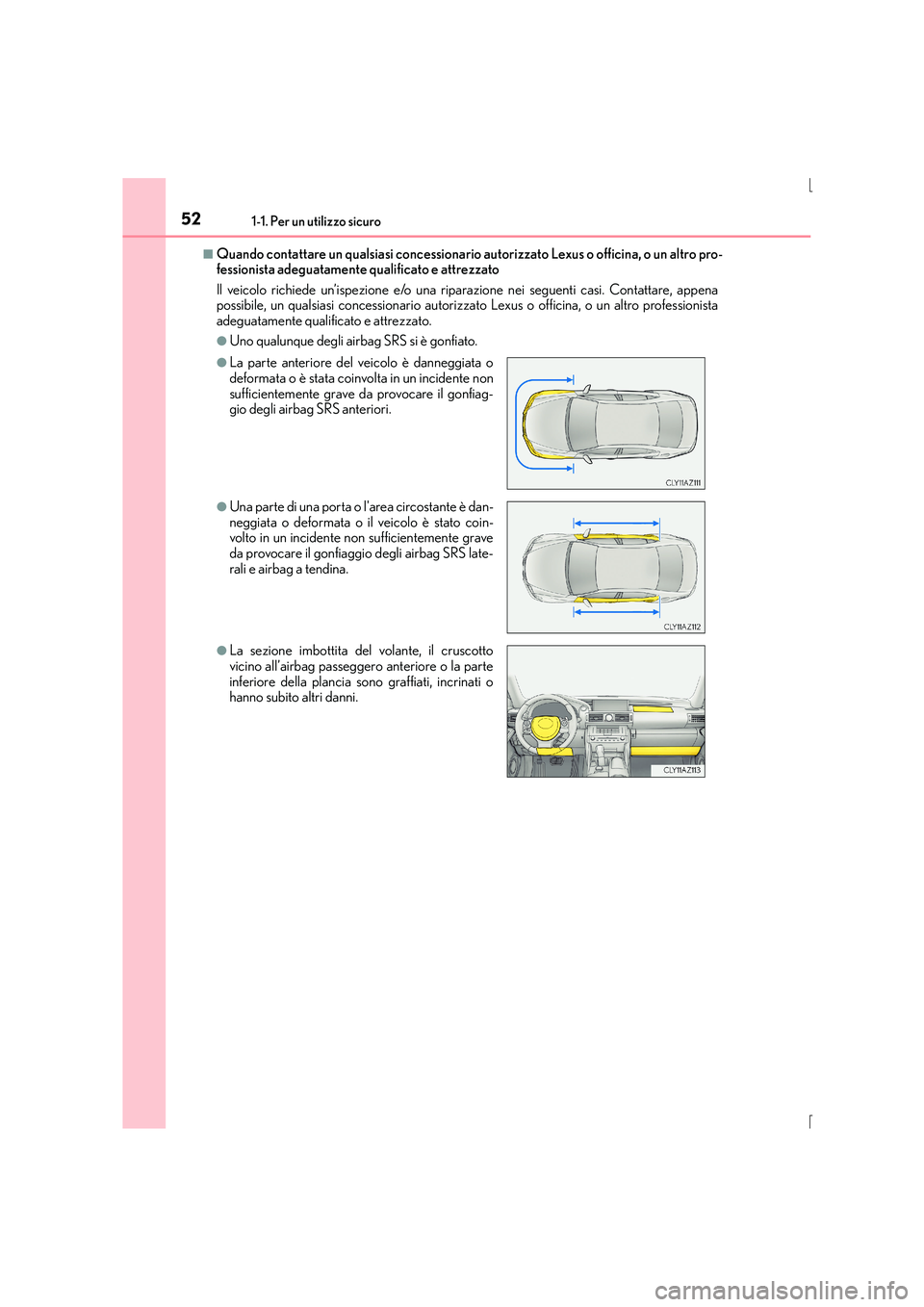 Lexus IS300h 2016 Manuale del proprietario (in Italian) 521-1. Per un utilizzo sicuro
IS300h_EL(OM53D60L)
■Quando contattare un qualsiasi concessionario autorizzato Lexus o officina, o un altro pro-
fessionista adeguatamente qualificato e attrezzato
Il v Lexus IS300h 2016 Manuale del proprietario (in Italian) 521-1. Per un utilizzo sicuro
IS300h_EL(OM53D60L)
■Quando contattare un qualsiasi concessionario autorizzato Lexus o officina, o un altro pro-
fessionista adeguatamente qualificato e attrezzato
Il v
