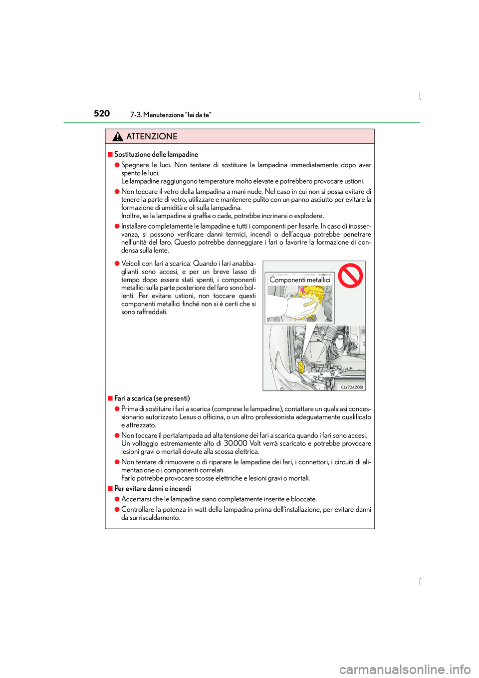 Lexus IS300h 2016  Manuale del proprietario (in Italian) 5207-3. Manutenzione “fai da te”
IS300h_EL(OM53D60L)
ATTENZIONE
■Sostituzione delle lampadine
●Spegnere le luci. Non tentare di sostituire la lampadina immediatamente dopo aver
spento le luci.