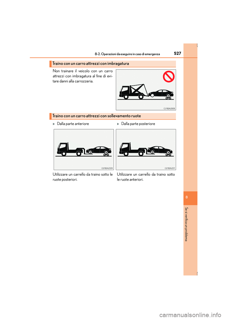 Lexus IS300h 2016  Manuale del proprietario (in Italian) 5278-2. Operazioni da eseguire in caso di emergenza
8
Se si verifica un problema
IS300h_EL(OM53D60L)
Non trainare il veicolo con un carro
attrezzi con imbragatura al fine di evi-
tare danni alla carro