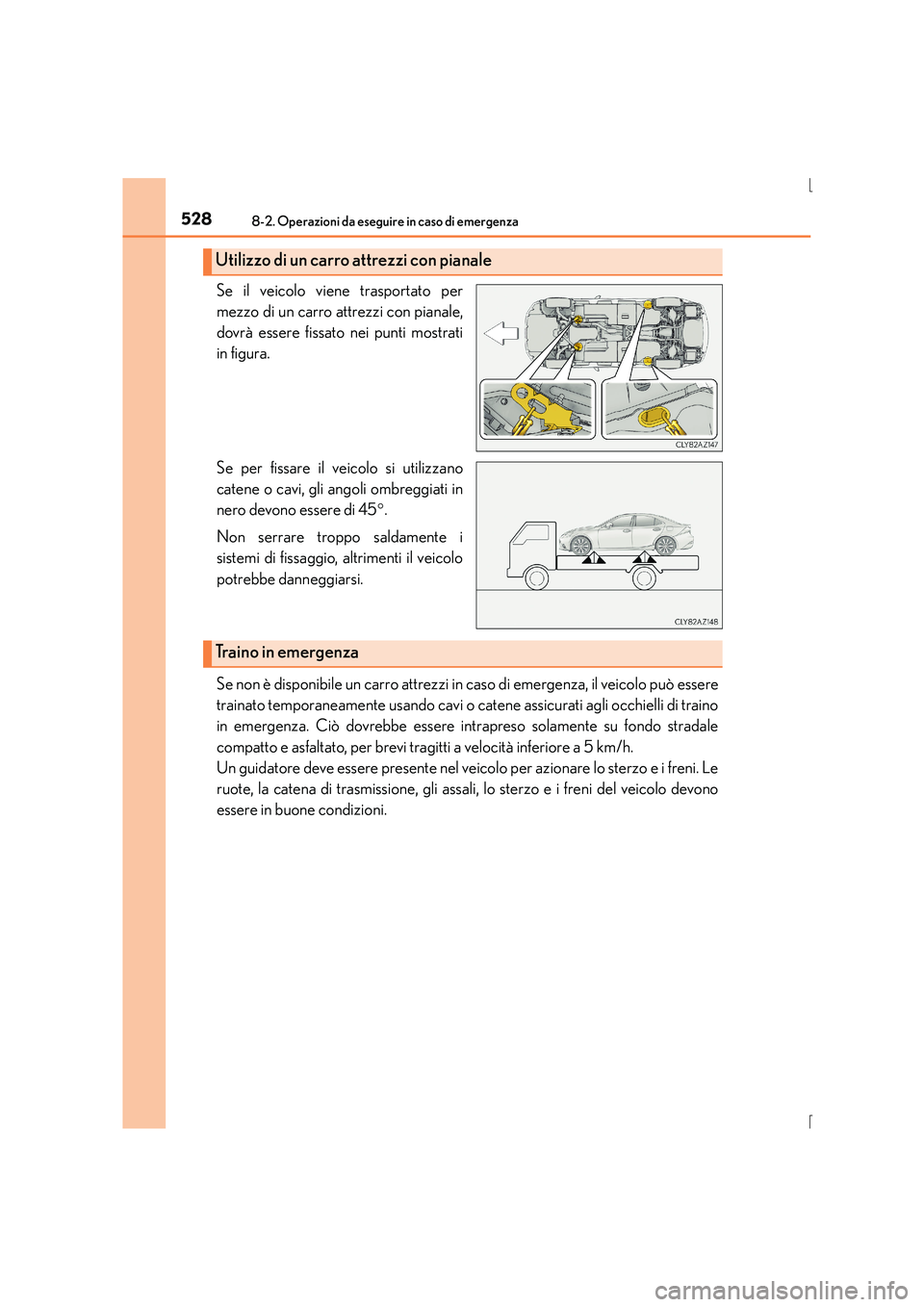 Lexus IS300h 2016  Manuale del proprietario (in Italian) 5288-2. Operazioni da eseguire in caso di emergenza
IS300h_EL(OM53D60L)
Se il veicolo viene trasportato per
mezzo di un carro attrezzi con pianale,
dovrà essere fissato nei punti mostrati
in figura.
