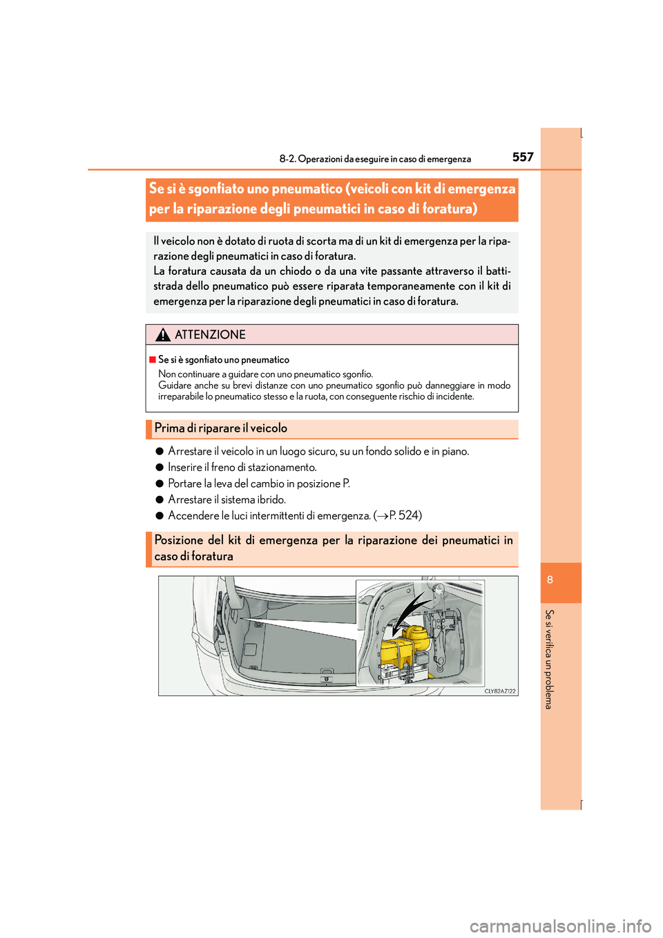 Lexus IS300h 2016 Manuale del proprietario (in Italian) 5578-2. Operazioni da eseguire in caso di emergenza
8
Se si verifica un problema
IS300h_EL(OM53D60L)●
Arrestare il veicolo in un luogo sicuro, su un fondo solido e in piano.
●Inserire il freno di Lexus IS300h 2016 Manuale del proprietario (in Italian) 5578-2. Operazioni da eseguire in caso di emergenza
8
Se si verifica un problema
IS300h_EL(OM53D60L)●
Arrestare il veicolo in un luogo sicuro, su un fondo solido e in piano.
●Inserire il freno di