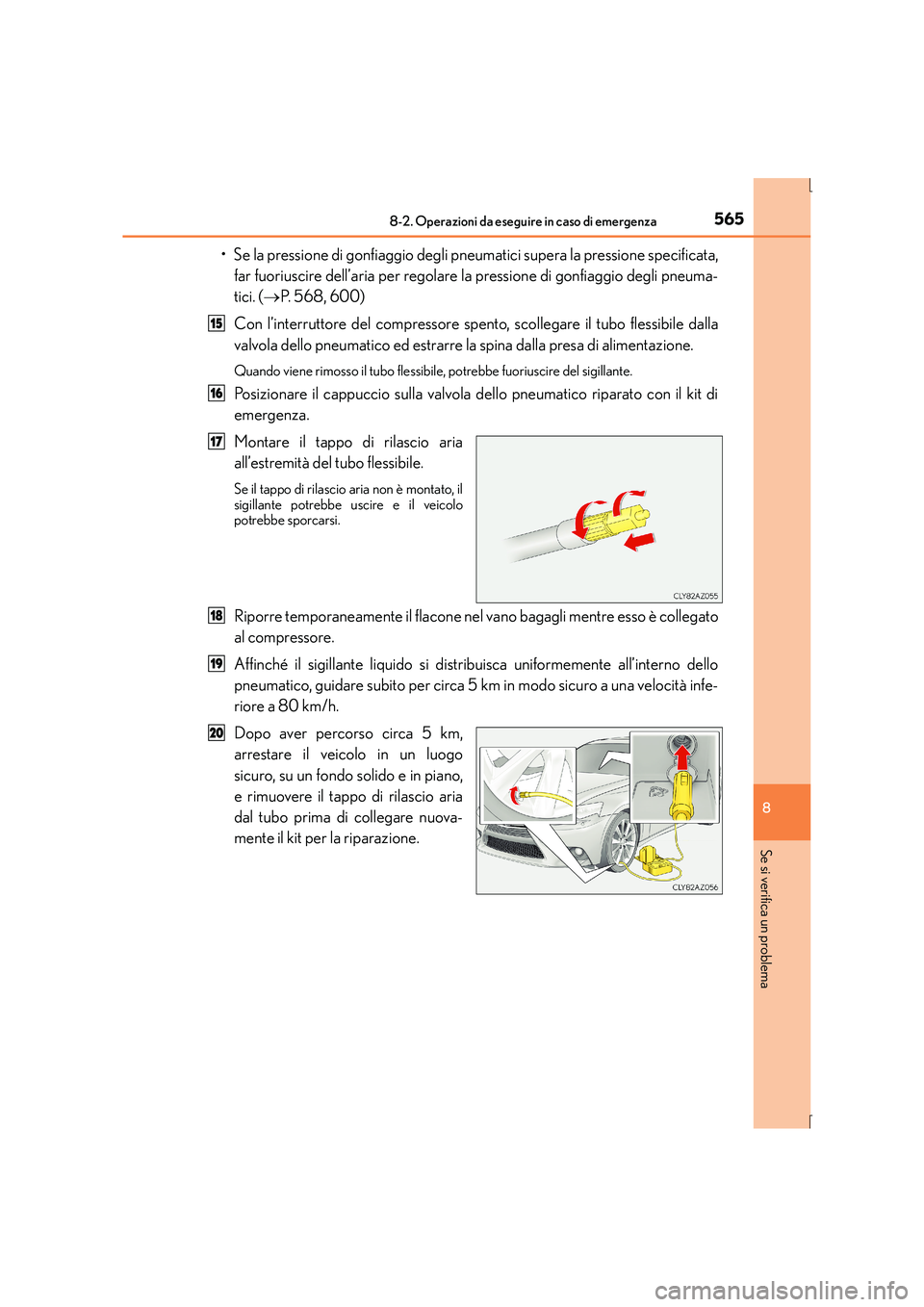 Lexus IS300h 2016 Manuale del proprietario (in Italian) 5658-2. Operazioni da eseguire in caso di emergenza
8
Se si verifica un problema
IS300h_EL(OM53D60L)
• Se la pressione di gonfiaggio degli pneumatici supera la pressione specificata,far fuoriuscire Lexus IS300h 2016 Manuale del proprietario (in Italian) 5658-2. Operazioni da eseguire in caso di emergenza
8
Se si verifica un problema
IS300h_EL(OM53D60L)
• Se la pressione di gonfiaggio degli pneumatici supera la pressione specificata,far fuoriuscire