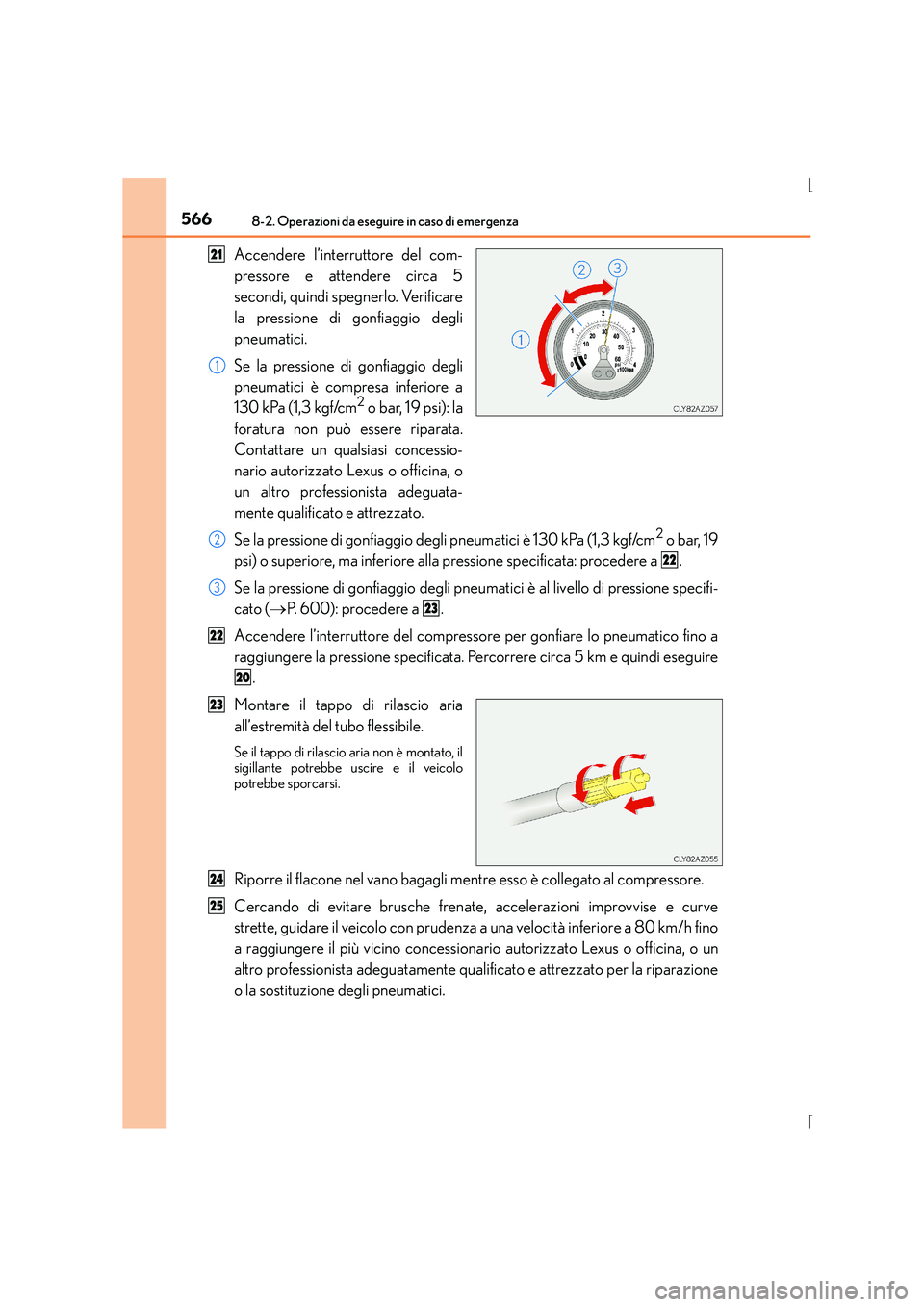 Lexus IS300h 2016 Manuale del proprietario (in Italian) 5668-2. Operazioni da eseguire in caso di emergenza
IS300h_EL(OM53D60L)
Accendere l’interruttore del com-
pressore e attendere circa 5
secondi, quindi spegnerlo. Verificare
la pressione di gonfiaggi Lexus IS300h 2016 Manuale del proprietario (in Italian) 5668-2. Operazioni da eseguire in caso di emergenza
IS300h_EL(OM53D60L)
Accendere l’interruttore del com-
pressore e attendere circa 5
secondi, quindi spegnerlo. Verificare
la pressione di gonfiaggi