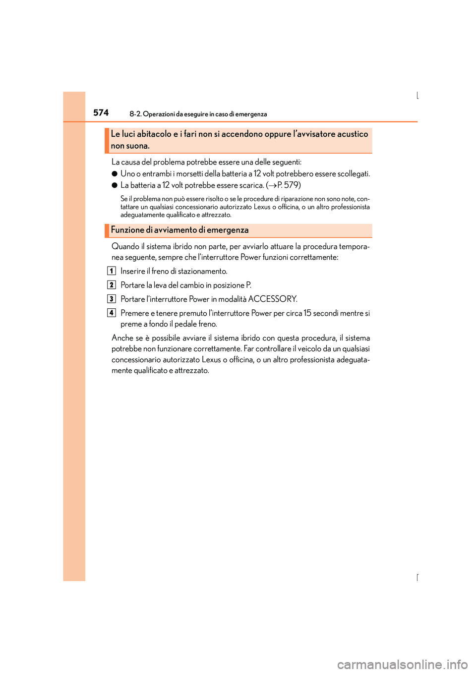 Lexus IS300h 2016 Manuale del proprietario (in Italian) 5748-2. Operazioni da eseguire in caso di emergenza
IS300h_EL(OM53D60L)
La causa del problema potrebbe essere una delle seguenti:
●Uno o entrambi i morsetti della batteria a 12 volt potrebbero esser Lexus IS300h 2016 Manuale del proprietario (in Italian) 5748-2. Operazioni da eseguire in caso di emergenza
IS300h_EL(OM53D60L)
La causa del problema potrebbe essere una delle seguenti:
●Uno o entrambi i morsetti della batteria a 12 volt potrebbero esser